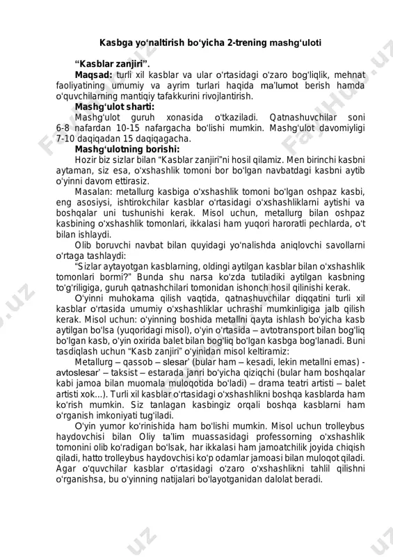 n kasb, o‘yin oxirida balet bilan bog‘liq bo‘lgan kasbga bog‘lanadi. buni tasdiqlash uchun “kasb zanjiri” o‘yinidan misol keltiramiz: metallurg – qassob – slesar’ (bular ham – kesadi, lekin metallni emas) - avtoslesar’ – taksist – estarada janri bo‘yicha qiziqchi (bular ham boshqalar kabi jamoa bilan muomala muloqotida bo‘ladi) – drama teatri artisti – balet artisti xok...). turli xil kasblar o‘rtasidagi o‘xshashlikni boshqa kasblarda ham ko‘rish mumkin. siz tanlagan kasbingiz orqali boshqa kasblarni ham o‘rganish imkoniyati tug‘iladi. o‘yin yumor ko‘rinishida ham bo‘lishi mumkin. misol uchun trolleybus haydovchisi bilan oliy ta’lim muassasidagi professorning o‘xshashlik tomonini olib ko‘radigan bo‘lsak, har ikkalasi ham jamoatchilik joyida chiqish qiladi, hatto trolleybus haydovchisi ko‘p odamlar jamoasi bilan muloqot qiladi. agar o‘quvchilar kasblar o‘rtasidagi o‘zaro o‘xshashlikni tahlil qilishni o‘rganishsa, bu o‘yinning natijalari bo‘layotganidan dalolat beradi. "o‘ylab top" o‘yini. o‘yinning maqsadi: inson shaxsi va tanlagan kasbining mos tushishi hahidagi tasavvurlarni shakllantirish, kasblarning turli-tumanligi to‘g‘risidagi bilimlarini mustahkamlash. o‘yinning borishi: boshlovchi …