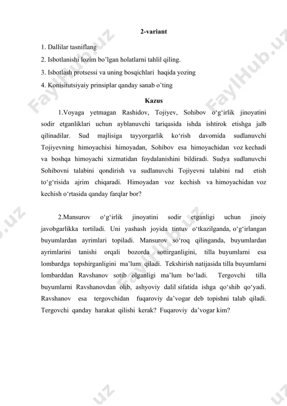 sodir etganliklari uchun ayblanuvchi tariqasida ishda ishtirok etishga jalb qilinadilar. sud majlisiga tayyorgarlik ko‘rish davomida sudlanuvchi tojiyevning himoyachisi himoyadan, sohibov esa himoyachidan voz kechadi va boshqa himoyachi xizmatidan foydalanishini bildiradi. sudya sudlanuvchi sohibovni talabini qondirish va sudlanuvchi tojiyevni talabini rad etish to‘g‘risida ajrim chiqaradi. himoyadan voz kechish va himoyachidan voz kechish o‘rtasida qanday farqlar bor? 2.mansurov o‘g‘irlik jinoyatini sodir etganligi uchun jinoiy javobgarlikka tortiladi. uni yashash joyida tintuv o‘tkazilganda, o‘g‘irlangan buyumlardan ayrimlari topiladi. mansurov so‘roq qilinganda, buyumlardan ayrimlarini tanishi orqali bozorda sottirganligini, tilla buyumlarni esa lombardga topshirganligini ma’lum qiladi. tekshirish natijasida tilla buyumlarni lombarddan ravshanov sotib olganligi ma’lum bo‘ladi. tergovchi tilla buyumlarni ravshanovdan olib, ashyoviy dalil sifatida ishga qo‘shib qo‘yadi. ravshanov esa tergovchidan fuqaroviy da’vogar deb topishni talab qiladi. tergovchi qanday harakat qilishi kerak? fuqaroviy da’vogar kim? 3-variant 1. konisitutsiyaiy prinsiplar qanday prinsiplar 2. jinoyat ishini yuritishga ma’sul bo’lgan davlat organlari doirasini aniqlang 3. munosib xulq-atvorda bo‘lish to‘g‘risidagi tilxat 4. …