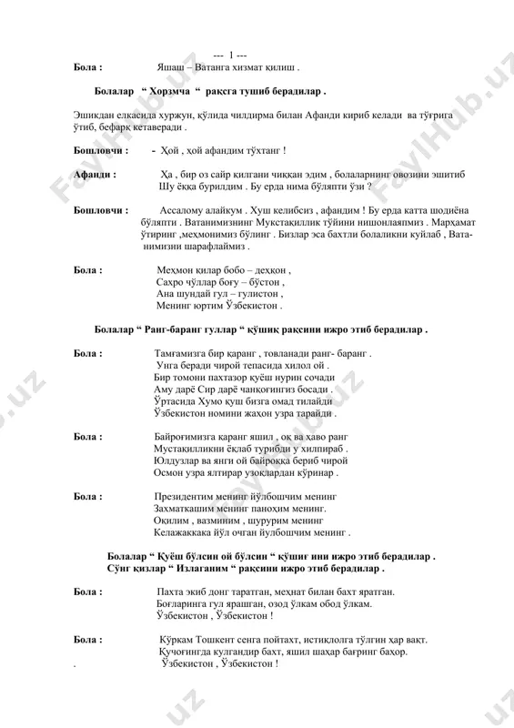 тўлар донга тоғ хирмонга. ўзбекистон , ўзбекистон ! бола : кўҳна шаҳар шахрисабзинг , темур қурган оқ саройинг . кетди донғи бор жаҳонга, бу ҳур диёр яшнамоқда . ўзбекистон , ўзбекистон ! бола : туғишган эл қорақалпоқ, бир мактабда олар сабоқ . бахтга мамнун яшар қувноқ , сенга ўртоқ йўли порлоқ . ўзбекистон , ўзбекистон ! бола : қувада ҳам наманганда ,анор, анжир ғарқ пишганда . россияда ейишганда, қилиб роҳат дерлар “ раҳмат “. ўзбекистон , ўзбекистон ! бола : намангану, андижонинг ,фарғонанг бор сенинг шонинг . яшнамоқда тўрт томонинг ,пахта майдон олтинга кон . ўзбекистон , ўзбекистон ! бола : ёзёвоннинг чўллари бор , боғу – бўстон ерлари бор . бургутлари баланд парвоз , ўтади ёз жуда ҳам соз . ўзбекистон , ўзбекистон ! болалар “ ватаним “ мусиқий фонограммасига рақс тушиб берадилар . бошловчи : насриддин афанди , мана сиз болаларимизнинг айтган шеър ва қўшиқ- ларини тингладингиз . …