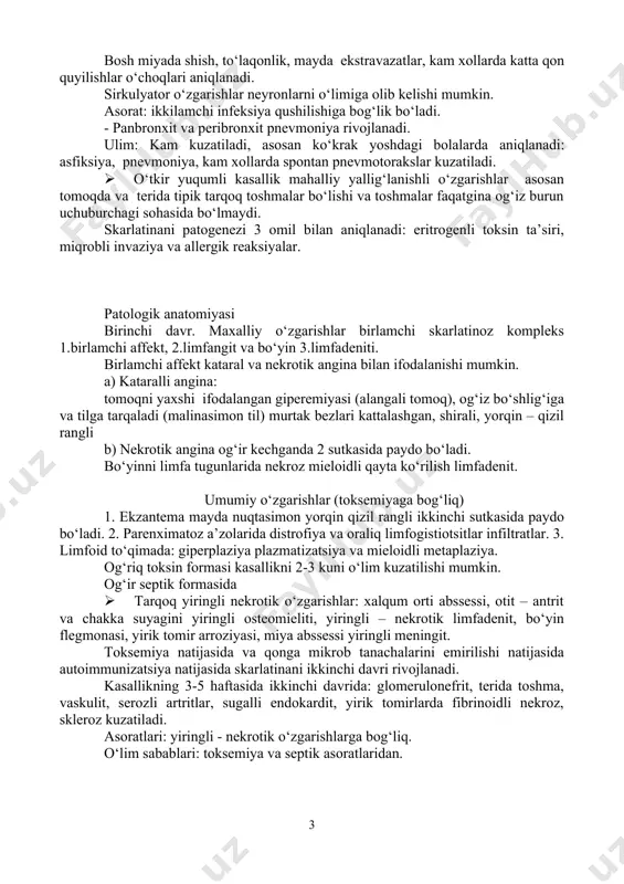 alar aniqlanadi. nafas yullarini shilliq qavati yuzasi to‘laqonlik, shilimshiq bilan qoplangan. o‘pka emfizematozli shishgan. plevra ostida havo pufakchalari zanjiri, oraliq emfizema aniqlanadi. mikroskopik: kekirdakdan xalqum, traxeya, bronxlarning shilliq qavatida seroz katar epiteliya vakuolizatsiyasi sekretsiyani kupayishi, to‘laqonlik, shish o‘rtacha limfogistiotsitar infiltratsiya aniqlanadi. o‘pkada mayda bronxlarda, parenximada shish, to‘laqonlik, atalektaz aniqlanadi. ko‘krak yoshdagi bolalarda mayda o‘choqli “ko‘k yo‘tal pnevmoniyasi” ya’ni seroz leykotsitar va xatto fibrinoz ekssudat kup miqdorda ko‘k yo‘tal tayokchasi bo‘ladi. bosh miyada shish, to‘laqonlik, mayda ekstravazatlar, kam xollarda katta qon quyilishlar o‘choqlari aniqlanadi. sirkulyator o‘zgarishlar neyronlarni o‘limiga olib kelishi mumkin. asorat: ikkilamchi infeksiya qushilishiga bog‘lik bo‘ladi. - panbronxit va peribronxit pnevmoniya rivojlanadi. ulim: kam kuzatiladi, asosan ko‘krak yoshdagi bolalarda aniqlanadi: asfiksiya, pnevmoniya, kam xollarda spontan pnevmotorakslar kuzatiladi. · o‘tkir yuqumli kasallik mahalliy yallig‘lanishli o‘zgarishlar asosan tomoqda va terida tipik tarqoq toshmalar bo‘lishi va toshmalar faqatgina og‘iz burun uchuburchagi sohasida bo‘lmaydi. skarlatinani patogenezi 3 omil bilan aniqlanadi: eritrogenli toksin ta’siri, miqrobli …