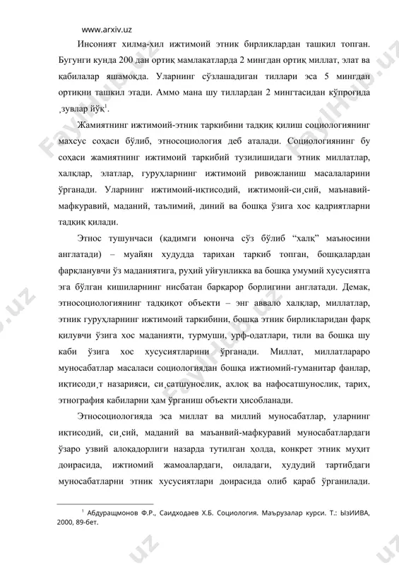 инг жамият ижтимоий ҳа¸тига таъсири ва уларнинг ижтимоий оқибатлари тадқиқ қилинади. шу жиҳатдан этносоциологиянинг жамиятни ўрганишдаги аҳамияти каттадир. собиқ совет тузуми даврида этносоциология тўлақонли ўз ривожини топмади. турли миллатлар, элатлар, халқлар ва этник гуруҳларнинг ижтимоий тараққи¸тига бир томонлама ¸ндашилди. келажакда улар ўзаро қўшилиб яҳлит бир совет халқи этник бирлиги вужудга келади, - деган ха¸лий, сохта ва нотўғри мафкуравий си¸сат юргизилиши оқибатида ҳар бир этник бирликнинг ўзига хос бой, гўзал ва такрорланмас қадриятлари ривожига си¸сий тазиқ билан йўл қўйилмади. бундай си¸сий зўравонлик оқибатида этносоциология социологик назария сифатида етарлича қадрланмади. совет даврида муайян иқтисодий-си¸сий ва мафкуравий режим асосида ушлаб турилган, бошқарилган миллий муносабатлар ҳозирда қайтадан, янги ижтимоий муносабатлар асосида тикланмоқда. шу жиҳатдан ўзбекистоннинг кўп миллатли давлат эканлигини эътиборда тутган ҳолда унинг худудида истиқомат қила¸тган миллат ва халқларнинг ижтимоий турмуши, ўзаро алоқаси ва шу каби муносабатларни социологик тадқиқ қилиш муҳим аҳамиятга эга. зеро, “республика миллий таркибининг ўзига хослиги – унинг фарқлантирувчи хусусиятидир. этник …