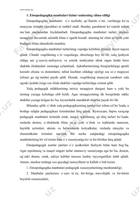 necha xalqlardagi etnopedagogika manbalarining bir xil tizimi ham o`z xususiyatiga ko`ra bir-biridan farq qiladi. etnopedagogik asarlar janrlari o`z ijodkorlari faoliyati bilan ham bog`liq. agar topishmoq va maqol singari turlar ommaviy xususiyatga ega bo`lsa, doston, og`zaki drama, ertak, askiya kabilar maxsus kasbiy tayyorgarlikni talab qiladi. ammo, mazkur turlarga xos quyidagi tamoyillarni ta`kidlab o`tish lozim: 1. etnopedagogika manbalari pedagogik xususiyatlarining mushtarakligi; 2. manbalar janrlariaro o`zaro ta`sir, bir-biriga muvofiqlik va bir-birini boyitish xususiyatlari; 3. har bir turning vujudga kelishida ikkinchi turning manba sifatida xizmat qilishi – genetik aloqa; 4. bir turdagi asarning boshqa bir tur tarkibida uchrashi; 5. bir turdagi asarning yana bir necha boshqa turlar tarkibida uchrashi va boshqalar. shunday qilib, markaziy osiyo xalqlari pedagogikasida manbalar tizimi quyidagilarni o`z ichiga oladi: 1. maqollar, 8. latifalar, 8. latifalar, 2. топишмоqлар, 9. loflar, 3. olqish va qarg`ishlar, 10. dostonlar, 10. dostonlar, 4. marosim aytimlari, 11. оg`заки драма, 5. qo`shiqlar, . 12askiya, . 12askiya, 6. …