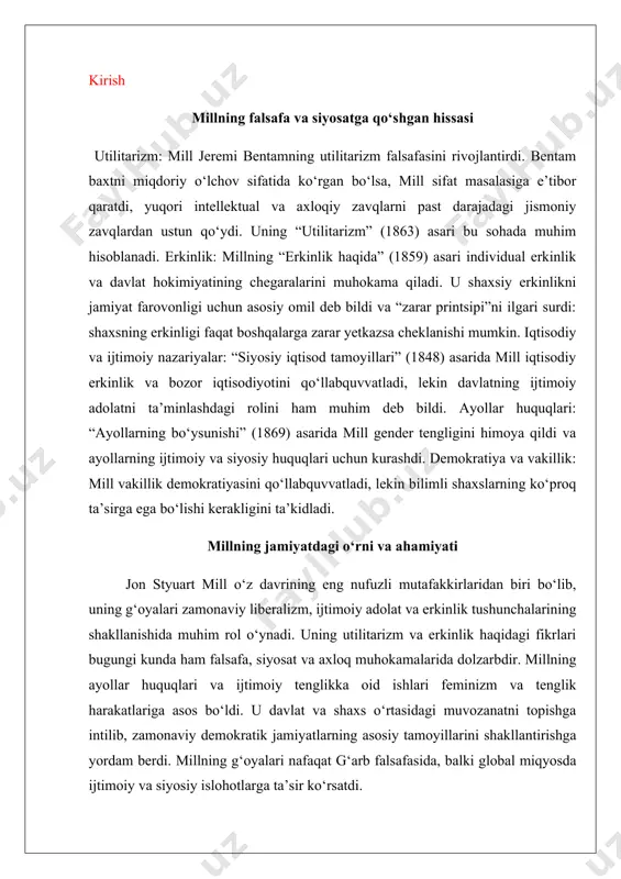 hga intilib, zamonaviy demokratik jamiyatlarning asosiy tamoyillarini shakllantirishga yordam berdi. millning g‘oyalari nafaqat g‘arb falsafasida, balki global miqyosda ijtimoiy va siyosiy islohotlarga ta’sir ko‘rsatdi. jon styuart millning falsafiy qarashlari va utilitarizm jon styuart mill (1806–1873) xix asrning eng muhim falsafiy va iqtisodiy mutafakkirlaridan biri sifatida tanilgan. uning falsafiy qarashlari, ayniqsa utilitarizm ta’limoti, axloqiy va siyosiy tafakkur sohasida katta ta’sir ko‘rsatdi. millning falsafasi individual erkinlik, adolat va jamiyat farovonligini muvozanatlashga qaratilgan bo‘lib, u o‘zining asarlarida utilitarizmni yanada murakkab va insonparvar shaklda rivojlantirdi. ushbu maqolada millning falsafiy qarashlari, uning utilitarizm ta’limoti, axloqiy va siyosiy tafakkuri, shuningdek, jeremy bentham bilan o‘xshashlik va farqlari tahlil qilinadi. bundan tashqari, utilitarizmning asosiy tamoyillari, “eng ko‘p baxtlilik” tamoyili va millning uni individual erkinlik va adolat bilan bog‘lashdagi yondashuvi misollar va dalillar bilan yoritiladi.utilitarizm millning falsafasining markaziy elementi hisoblanadi. bu ta’limot harakatlarning axloqiy qiymatini ularning natijalariga qarab baholashni taklif qiladi. millning utilitarizmi jeremy benthamning ta’limotidan kelib chiqqan bo‘lsada, …
