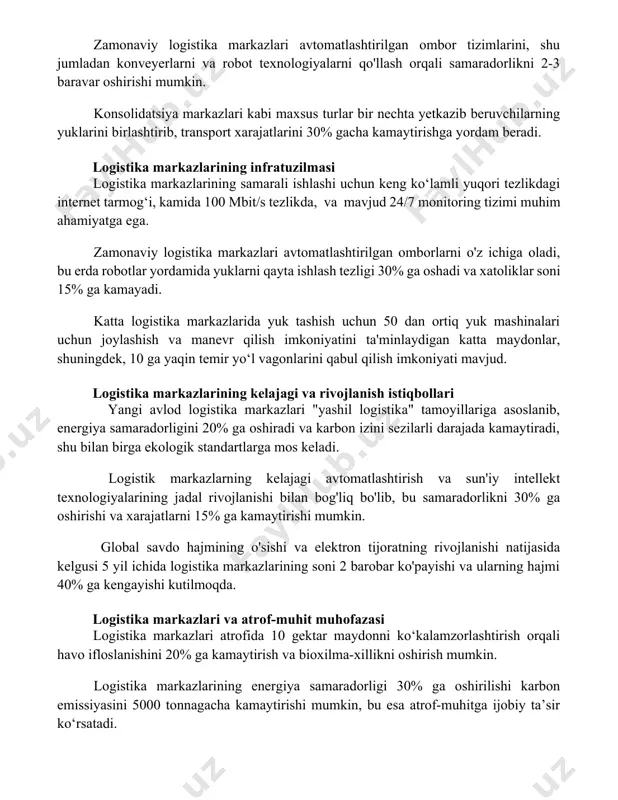 rishi mumkin. konsolidatsiya markazlari kabi maxsus turlar bir nechta yetkazib beruvchilarning yuklarini birlashtirib, transport xarajatlarini 30% gacha kamaytirishga yordam beradi. logistika markazlarining infratuzilmasi logistika markazlarining samarali ishlashi uchun keng ko‘lamli yuqori tezlikdagi internet tarmog‘i, kamida 100 mbit/s tezlikda, va mavjud 24/7 monitoring tizimi muhim ahamiyatga ega. zamonaviy logistika markazlari avtomatlashtirilgan omborlarni o'z ichiga oladi, bu erda robotlar yordamida yuklarni qayta ishlash tezligi 30% ga oshadi va xatoliklar soni 15% ga kamayadi. katta logistika markazlarida yuk tashish uchun 50 dan ortiq yuk mashinalari uchun joylashish va manevr qilish imkoniyatini ta'minlaydigan katta maydonlar, shuningdek, 10 ga yaqin temir yo‘l vagonlarini qabul qilish imkoniyati mavjud. logistika markazlarining kelajagi va rivojlanish istiqbollari yangi avlod logistika markazlari "yashil logistika" tamoyillariga asoslanib, energiya samaradorligini 20% ga oshiradi va karbon izini sezilarli darajada kamaytiradi, shu bilan birga ekologik standartlarga mos keladi. logistik markazlarning kelajagi avtomatlashtirish va sun'iy intellekt texnologiyalarining jadal rivojlanishi bilan bog'liq bo'lib, bu samaradorlikni 30% …