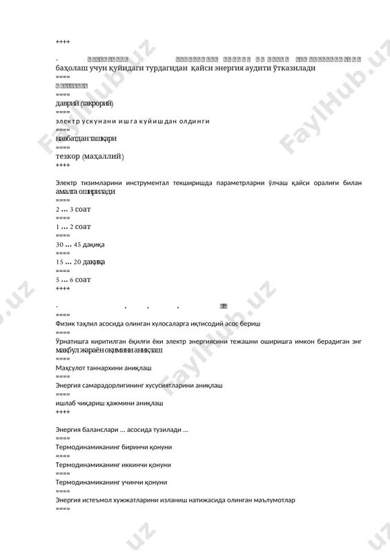 ш ==== корхонада энергия бўйича тадқиқотлар ўтказиш ==== энергия ускуналарини экспресс-сўровини ўтказиш ==== энерготехназоратннинг минтақавий бўлимида қувват ускуналарининг режим хариталарини мувофиқлаштириш ++++ корхона энергия аудиторларини барча мавжуд ҳужжат маълумотлари билан бир муддат таъминлаши шарт ... ==== сўнгги 6 ой ичида камида ==== сўнгги 12 ойдан кам бўлмаслиги керак ==== сўнгги 18 ойдан кам бўлмаган ==== сўнгги 24 ойдан кам бўлмаган ==== сўнгги 36 ойдан кам бўлмаган ++++ энергия аудитининг якуний босқичида зарур ... ==== корхонанинг янги регламентини ишлаб чиқиш ==== маҳсулотлар сонини кўпайтириш усулларини таклиф қилинг ==== энергияни тежаш бўйича тавсиялар ишлаб чиқиш ==== маҳсулот таннархини пасайтириш усулларини таклиф қилиш ==== қурилмаларнинг янги режим хариталарини ишлаб чиқиш ++++ қуйидагилардан қайси бири энергияни инструментал синовдан ўтказишнинг муҳим белгисидир? ==== физик кийматларни ўлчаш ёки энергия аудити объектларининг параметрларини кузатиш учун махсус техник воситалардан фойдаланиш ==== замонавий сўров усулларини қўллаш ==== ишончли маълумот билан таъминлаш ==== малакали кадрлар мавжудлиги ==== ишлаб чиқариш ҳажмини …