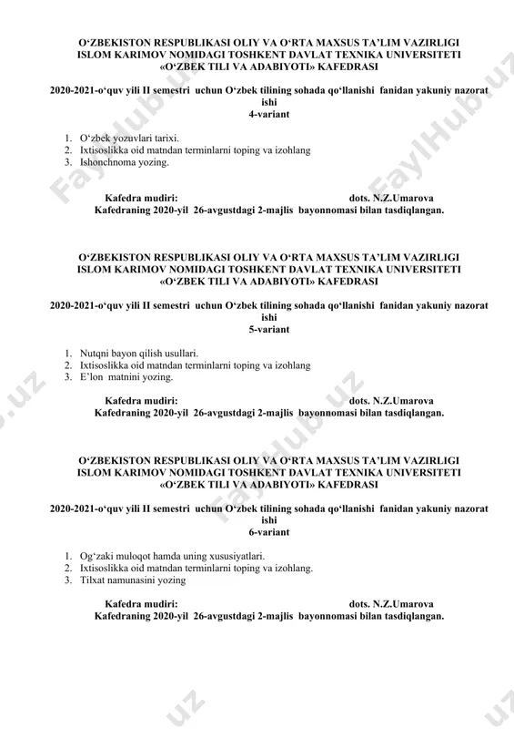 dots. n.z.umarova kafedraning 2020-yil 26-avgustdagi 2-majlis bayonnomasi bilan tasdiqlangan. o‘zbekiston respublikasi oliy va o‘rta maxsus ta’lim vazirligi islom karimov nomidagi toshkent davlat texnika universiteti «o‘zbek tili va adabiyoti» kafedrasi 2020-2021-o‘quv yili ii semestri uchun o‘zbek tilining sohada qo‘llanishi fanidan yakuniy nazorat ishi 5-variant 1. nutqni bayon qilish usullari. 2. ixtisoslikka oid matndan terminlarni toping va izohlang 3. e’lon matnini yozing. kafedra mudiri: dots. n.z.umarova kafedraning 2020-yil 26-avgustdagi 2-majlis bayonnomasi bilan tasdiqlangan. o‘zbekiston respublikasi oliy va o‘rta maxsus ta’lim vazirligi islom karimov nomidagi toshkent davlat texnika universiteti «o‘zbek tili va adabiyoti» kafedrasi 2020-2021-o‘quv yili ii semestri uchun o‘zbek tilining sohada qo‘llanishi fanidan yakuniy nazorat ishi 6-variant 1. og‘zaki muloqot hamda uning xususiyatlari. 2. ixtisoslikka oid matndan terminlarni toping va izohlang. 3. tilxat namunasini yozing kafedra mudiri: dots. n.z.umarova kafedraning 2020-yil 26-avgustdagi 2-majlis bayonnomasi bilan tasdiqlangan. o‘zbekiston respublikasi oliy va o‘rta maxsus ta’lim vazirligi islom karimov nomidagi toshkent davlat texnika universiteti «o‘zbek …