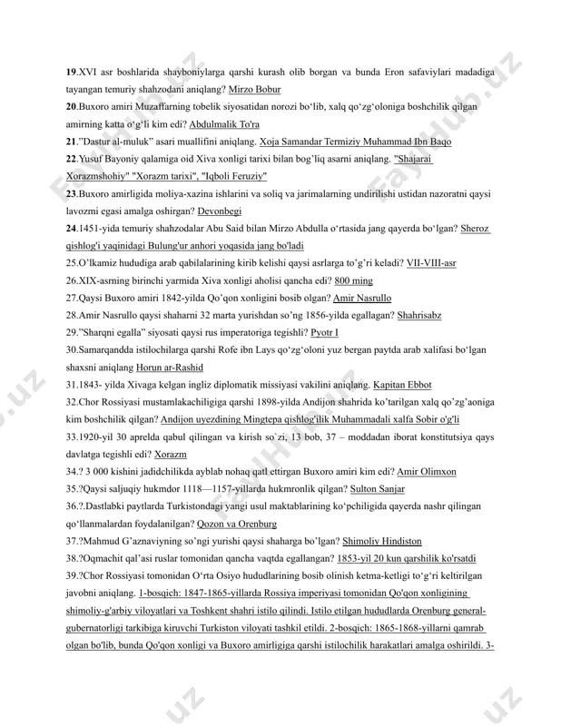 i 1990-yil 20-iyun kuni “mustaqillik deklaratsiyasi”ni qabul qildi. 2-sessiyasida 19.xvi asr boshlarida shayboniylarga qarshi kurash olib borgan va bunda eron safaviylari madadiga tayangan temuriy shahzodani aniqlang? mirzo bobur 20.buxoro amiri muzaffarning tobelik siyosatidan norozi bo‘lib, xalq qo‘zg‘oloniga boshchilik qilgan amirning katta o‘g‘li kim edi? abdulmalik to'ra 21.”dastur al-muluk” asari muallifini aniqlang. xoja samandar termiziy muhammad ibn baqo 22.yusuf bayoniy qalamiga oid xiva xonligi tarixi bilan bog’liq asarni aniqlang. "shajarai xorazmshohiy" "xorazm tarixi", "iqboli feruziy" 23.buxoro amirligida moliya-xazina ishlarini va soliq va jarimalarning undirilishi ustidan nazoratni qaysi lavozmi egasi amalga oshirgan? devonbegi 24.1451-yida temuriy shahzodalar abu said bilan mirzo abdulla o‘rtasida jang qayerda bo‘lgan? sheroz qishlog'i yaqinidagi bulung'ur anhori yoqasida jang bo'ladi 25.o’lkamiz hududiga arab qabilalarining kirib kelishi qaysi asrlarga to’g’ri keladi? vii-viii-asr 26.xix-asrning birinchi yarmida xiva xonligi aholisi qancha edi? 800 ming 27.qaysi buxoro amiri 1842-yilda qo’qon xonligini bosib olgan? amir nasrullo 28.amir nasrullo qaysi shaharni 32 marta yurishdan so’ng …