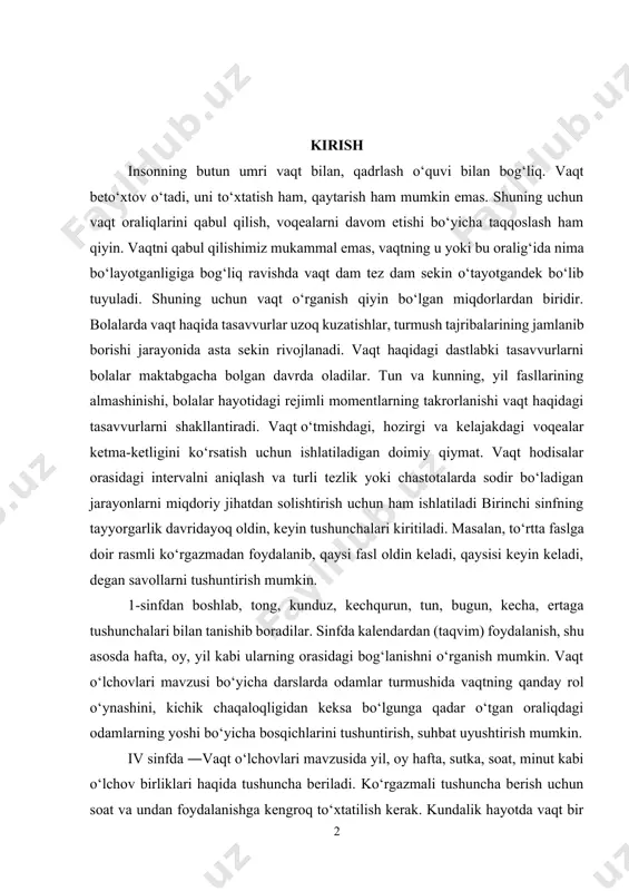 an, to‘rtta faslga doir rasmli ko‘rgazmadan foydalanib, qaysi fasl oldin keladi, qaysisi keyin keladi, degan savollarni tushuntirish mumkin. 1-sinfdan boshlab, tong, kunduz, kechqurun, tun, bugun, kecha, ertaga tushunchalari bilan tanishib boradilar. sinfda kalendardan (taqvim) foydalanish, shu asosda hafta, oy, yil kabi ularning orasidagi bog‘lanishni o‘rganish mumkin. vaqt o‘lchovlari mavzusi bo‘yicha darslarda odamlar turmushida vaqtning qanday rol o‘ynashini, kichik chaqaloqligidan keksa bo‘lgunga qadar o‘tgan oraliqdagi odamlarning yoshi bo‘yicha bosqichlarini tushuntirish, suhbat uyushtirish mumkin. iv sinfda ―vaqt o‘lchovlari mavzusida yil, oy hafta, sutka, soat, minut kabi o‘lchov birliklari haqida tushuncha beriladi. ko‘rgazmali tushuncha berish uchun soat va undan foydalanishga kengroq to‘xtatilish kerak. kundalik hayotda vaqt bir voqeani ikkinchi voqeadan ajratib turadi. vaqt birliklari taqqoslash, qo‘shish, ayirish mumkin. insonning butun umri vaqt bilan, vaqtni o‘lchash, taqsim qilishi, qadrlash o‘quvi bilan bog‘liq. voqealarning vaqt bo‘yicha ketma-ketligi ham (nima avval bo‘lgan edi, nima keyin bo‘lgan edi) va hodisalarning davomiyligi haqidagi tushuncha ham bolalar tomonidan qiyin …