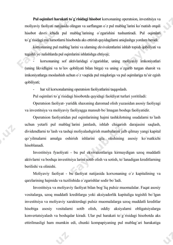 ga tegishli bo`lgan investitsiya va moliyaviy xarakterdagi pulsiz muomalalarga uzoq muddatli kreditlar hisobiga asosiy vositalarni sotib olish, oddiy aksiyalarni obligatsiyalarga konvertatsiyalash va boshqalar kiradi. ular pul harakati to`g`risidagi hisobotda aks ettirilmasligi ham mumkin edi, chunki kompapiyaning pul mablag`ari harakatiga joriy davrda o`z ta’sirini ko`rsatmaydi. ammo, pul oqimlari to`g`risidagi hisobotning maqsadlaridan biri - investitsiya va moliyaviy faoliyatni aks ettirish bo`lganligi uchun va shu kabi muomalalar kompaniyaning pul mablag`larining holatiga kelgusida ta’sir ko`rsatgani uchun, bu muomalalar pul mablag`larining harakati to`g`risidagi hisobotda aks ettirilishi kerak. buniig uchun hisobotdaa «investitsiya va moliyaviy tavsifdagi pulsiz muomalalarning ro`yxati» deb nomlangan maxsus bo`limi mavjud. operatsion faoliyat jarayonida sodir bo`lgan pul mablag`larining harakatlari o`z tarkibiga qo`yidagilarni oladi: pul oqimlari to`g`risidagi hisobot pul mablag`lari harakatlanishiga dahldor bo`lgan operatsiyalarni ajratib ko`rsatishi lozim. buni amalga oshirish uchun pul mablag`lari kirimi va chiqimini hisoblab chiqarishning to`g`ri va egri usuli qo`llanishi mumkin. to`g`ri usul asosiy kirim va to`lovlarni yoritilishida pul mablag`lari harakatining har …