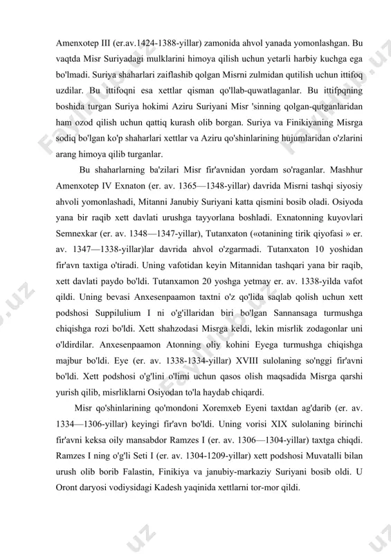 zgarmadi. tutanxaton 10 yoshidan fir'avn taxtiga o'tiradi. uning vafotidan keyin mitannidan tashqari yana bir raqib, xett davlati paydo bo'ldi. tutanxamon 20 yoshga yetmay er. av. 1338-yilda vafot qildi. uning bevasi anxesenpaamon taxtni o'z qo'lida saqlab qolish uchun xett podshosi suppilulium i ni o'g'illaridan biri bo'lgan sannansaga turmushga chiqishga rozi bo'ldi. xett shahzodasi misrga keldi, lekin misrlik zodagonlar uni o'ldirdilar. anxesenpaamon atonning oliy kohini eyega turmushga chiqishga majbur bo'ldi. eye (er. av. 1338-1334-yillar) xviii sulolaning so'nggi fir'avni bo'ldi. xett podshosi o'g'lini o'limi uchun qasos olish maqsadida misrga qarshi yurish qilib, misrliklarni osiyodan to'la haydab chiqardi. misr qo'shinlarining qo'mondoni xoremxeb eyeni taxtdan ag'darib (er. av. 1334—1306-yillar) keyingi fir'avn bo'ldi. uning vorisi xix sulolaning birinchi fir'avni keksa oily mansabdor ramzes i (er. av. 1306—1304-yillar) taxtga chiqdi. ramzes i ning o'g'li seti i (er. av. 1304-1209-yillar) xett podshosi muvatalli bilan urush olib borib falastin, finikiya va janubiy-markaziy suriyani bosib oldi. u oront daryosi vodiysidagi …