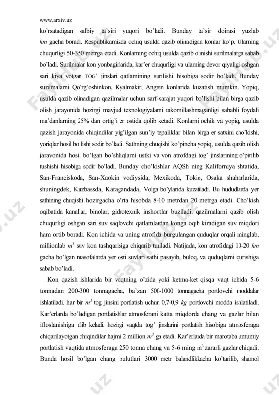gidrotexnik inshootlar buziladi. qazilmalarni qazib olish chuqurligi oshgan sari suv saqlovchi qatlamlardan konga oqib kiradigan suv miqdori ham ortib boradi. kon ichida va uning atrofida burgulangan quduqlar orqali minglab, millionlab m3 suv kon tashqarisiga chiqarib turiladi. natijada, kon atrofidagi 10-20 km gacha bo’lgan masofalarda yer osti suvlari sathi pasayib, buloq, va quduqlarni qurishiga sabab bo’ladi. kon qazish ishlarida bir vaqtning o’zida yoki ketma-ket qisqa vaqt ichida 5-6 tonnadan 200-300 tonnagacha, ba’zan 500-1000 tonnagacha portlovchi moddalar ishlatiladi. har bir m3 tog jinsini portlatish uchun 0,7-0,9 kg portlovchi modda ishlatiladi. kar’erlarda bo’ladigan portlatishlar atmosferani katta miqdorda chang va gazlar bilan ifloslanishiga olib keladi. hozirgi vaqtda tog’ jinslarini portlatish hiso​biga atmosferaga chiqarilayotgan chiqindilar hajmi 2 mil​lion m3 ga etadi. kar’erlarda bir marotaba umumiy portla​tish vaqtida atmosferaga 250 tonna chang va 5-6 ming m3 zararli gazlar chiqadi. bunda hosil bo’lgan chang bulutlari 3000 metr balandlikkacha ko’tarilib, shamol yo’nalishi bo’ylab 1-1,5 km gacha tarqaladi. bulardan …