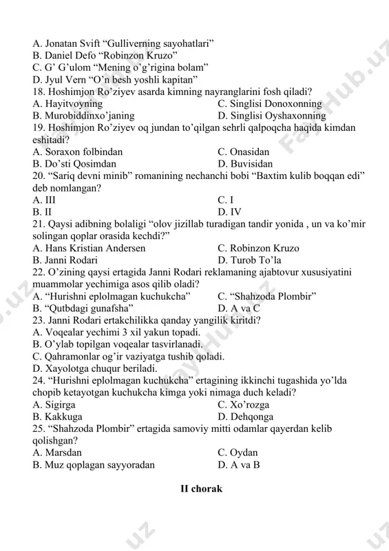 inglisi donoxonning b. murobiddinxo’janing d. singlisi oyshaxonning 19. hoshimjon ro’ziyev oq jundan to’qilgan sehrli qalpoqcha haqida kimdan eshitadi? a. soraxon folbindan c. onasidan b. do’sti qosimdan d. buvisidan 20. “sariq devni minib” romanining nechanchi bobi “baxtim kulib boqqan edi” deb nomlangan? a. iii c. i b. ii d. iv 21. qaysi adibning bolaligi “olov jizillab turadigan tandir yonida , un va ko’mir solingan qoplar orasida kechdi?” a. hans kristian andersen c. robinzon kruzo b. janni rodari d. turob to’la 22. o’zining qaysi ertagida janni rodari reklamaning ajabtovur xususiyatini muammolar yechimiga asos qilib oladi? a. “hurishni eplolmagan kuchukcha” c. “shahzoda plombir” b. “qutbdagi gunafsha” d. a va c 23. janni rodari ertakchilikka qanday yangilik kiritdi? a. voqealar yechimi 3 xil yakun topadi. b. o’ylab topilgan voqealar tasvirlanadi. c. qahramonlar og’ir vaziyatga tushib qoladi. d. xayolotga chuqur beriladi. 24. “hurishni eplolmagan kuchukcha” ertagining ikkinchi tugashida yo’lda chopib ketayotgan kuchukcha kimga yoki nimaga …