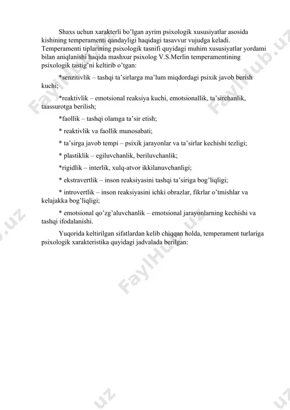 a berilgan: inson asab tizimi bilan bog’liq individual sifatlarni bilish orqali, bevosita mehnat va o’qish jarayonlarini har bir inson tomonidan, uning manfaatlariga mos tarzda tashkil etish mumkin. asabga bog’liq bo’lgan tabbiy xususiyatlarni umuman o’zgarmas deb bo’lmaydi, chunki tabiatda o’zgarmaydigan narsaning o’zi yo’q. v.s. merlin temperamentning psixologiktasnifi va ulrning hayotiy vaziyatlarda namoyon bo’lishini boshqarish masalasida ko’p ishlar qilgan. shuno alohida ta’kidlab o’tish kerakki, psixik faoliyatning dinamikasi nafaqat temperamentga, balki motivlarga, psixik holatlarga, his-tuyg’ularga ham bevosita bog’liqdir. psixologik ma’lumotlarda e’tirof etilishicha, irsiyat va turmush sharoitlari ham temperament tiplari o’rtasidgi tafovutlarning sababchisi bo’lishi mumkin. shundan kelib chiqqan holda temperament tiplarini ko’rib chiqamiz. 3. temperament tiplari. sangvinik – juda faol, qiziquvchan bo’lib, atrofdagi narsalar, insonlar diqqatini tez jalb etadi. u imo-ishoralarni ko’p ishlatib, uning chegarasiga qarab kayfiyatini anglab olishqiyin emas. juda sezgir bo’lishiga qaramay, kuchsiz ta’sirni seza olmaydi, serg’ayrat, ishchan, to’liqmas. faollik bilan reaktivlik munosabati muvozanatli bo’ladi, intizomli, o’zini tiya biladi va boshqara oladi. …