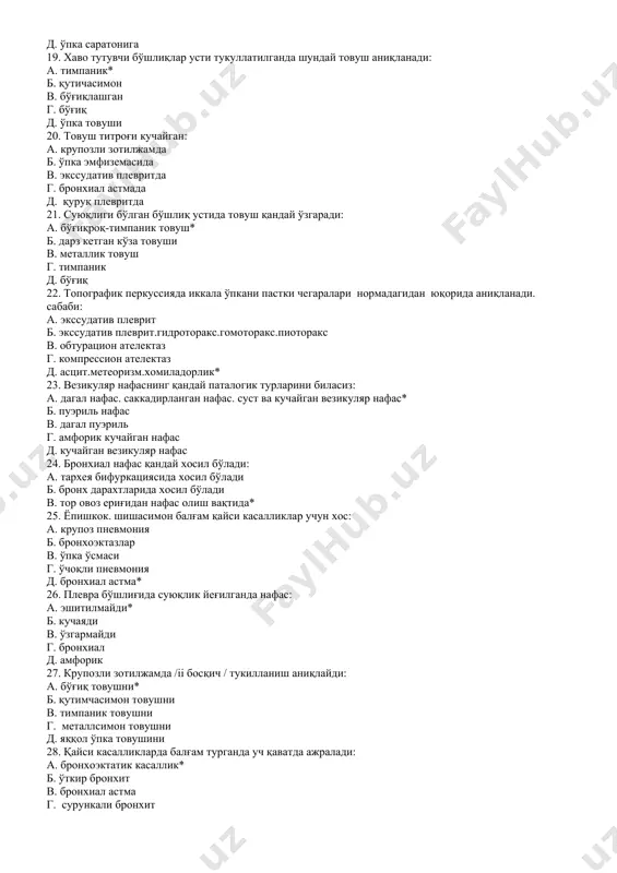 y qovurg'alararo satxida bronxial nafas d. o'upkada diffuz susaygan vezikulyar nafas 18. ekspirator xansirash xos: a. bronxial astmaga* b. yurak astmasiga v. krupoz zotiljamga g. etkir bronxitga d. o'pka saratoniga 19. xavo tutuvchi bo'shliqlar usti tukullatilganda shunday tovush aniqlanadi: a. timpanik* b. qutichasimon v. bo'g'iqlashgan g. bo'g'iq d. o'pka tovushi 20. tovush titrog'i kuchaygan: a. krupozli zotiljamda b. o'pka emfizemasida v. ekssudativ plevritda g. bronxial astmada d. quruq plevritda 21. suyuqligi bo'lgan bo'shliq ustida tovush qanday o'zgaradi: a. bo'g'iqroq-timpanik tovush* b. darz ketgan ko'za tovushi v. metallik tovush g. timpanik d. bo'g'iq 22. topografik perkussiyada ikkala o'pkani pastki chegaralari normadagidan yuqorida aniqlanadi. sababi: a. ekssudativ plevrit b. ekssudativ plevrit.gidrotoraks.gomotoraks.piotoraks v. obturatsion atelektaz g. kompression atelektaz d. astsit.meteorizm.xomiladorlik* 23. vezikulyar nafasning qanday patalogik turlarini bilasiz: a. dagal nafas. sakkadirlangan nafas. sust va kuchaygan vezikulyar nafas* b. pueril nafas v. dagal pueril g. amforik kuchaygan nafas d. kuchaygan vezikulyar nafas 24. bronxial …