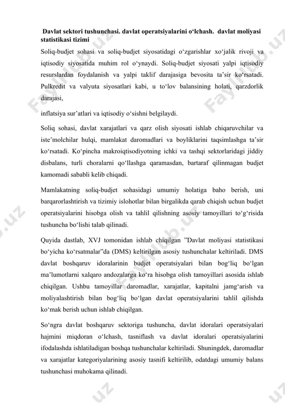 an. ushbu tamoyillar daromadlar, xarajatlar, kapitalni jamg‘arish va moliyalashtirish bilan bog‘liq bo‘lgan davlat operatsiyalarini tahlil qilishda ko‘mak berish uchun ishlab chiqilgan. so‘ngra davlat boshqaruv sektoriga tushuncha, davlat idoralari operatsiyalari hajmini miqdoran o‘lchash, tasniflash va davlat idoralari operatsiyalarini ifodalashda ishlatiladigan boshqa tushunchalar keltiriladi. shuningdek, daromadlar va xarajatlar kategoriyalarining asosiy tasnifi keltirilib, odatdagi umumiy balans tushunchasi muhokama qilinadi. mavzuning ikkinchi qismida budjet sohasini tahlil qilish bilan bog‘liq bo‘lgan tahliliy хarakterdagi umumiy masalalar ko‘rib chiqiladi. bunda davlat jamg‘armasi va investitsiyalari, budjet disbalansini o‘lchashning muqobil usullari, davlat budjeti kamomadini moliyalashtirishning muqobil usullari va ularning makroiqtisodiy oqibatlari, soliq-budjet siyosatining barqarorligi kabi masalalarga alohida e’tibor qaratilgan. shuningdek, davlat daromadlari va xarajatlari o‘zgarishini baholash usullari chuqur tahlil qilingan. dms ko‘rsatmasida davlat boshqaruv idoralarining bir nechta darajalari aniqlangan: markaziy hukumat, shtat va mintaqa darajasidagi idoralar, mahalliy idoralar va milliydan yuqori bo‘lgan idoralar. ko‘pchilik mamlakat davlat boshqaruv idoralari sektoridagi budjet operatsiyalari kamida davlat budjetini shakllantiradigan markaziy hukumatni nazarda tutadi. …