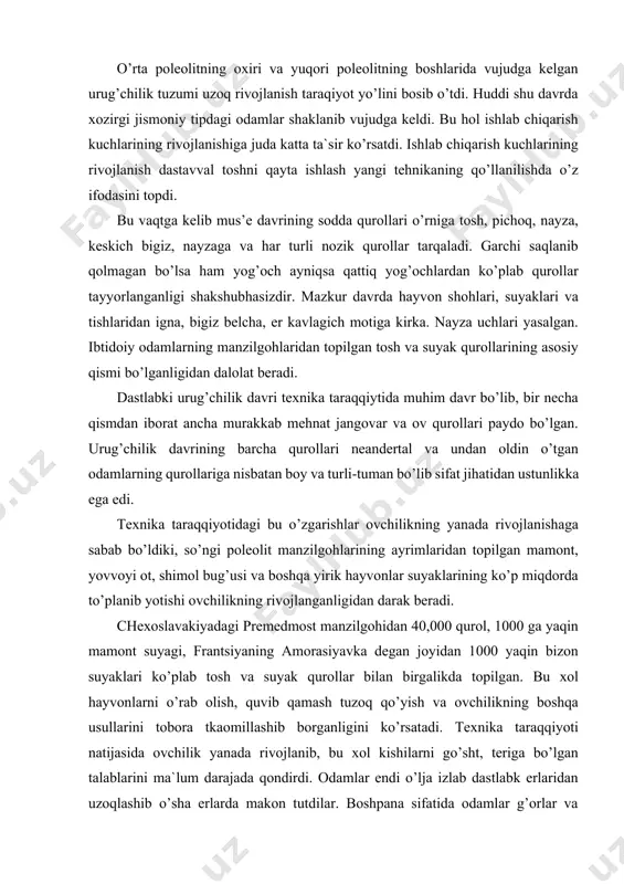 ko’plab tosh va suyak qurollar bilan birgalikda topilgan. bu xol hayvonlarni o’rab olish, quvib qamash tuzoq qo’yish va ovchilikning boshqa usullarini tobora tkaomillashib borganligini ko’rsatadi. texnika taraqqiyoti natijasida ovchilik yanada rivojlanib, bu xol kishilarni go’sht, teriga bo’lgan talablarini ma`lum darajada qondirdi. odamlar endi o’lja izlab dastlabk erlaridan uzoqlashib o’sha erlarda makon tutdilar. boshpana sifatida odamlar g’orlar va ungurladan keng foydalandilar. shu bilan bir qatorda chayla, erto’la va boshqa sun`iy boshpanalar ham keng tarqala boshladi. so’ng poleolitda hayvon suyaklaridan uy-joylar qurish boshlandi. ularning usti va atroflari shoh-shabba va hayvon terilari bilan berkitilgan bo’lib, kattaligi ham har hil bo’lgan. voronej yaqinidagi so’ngi poleolit odamlar istiqomat qiladigan turar joyning uzunligi 35 m.,kengligi esa 15-16 metr bo’lgan. unda 9 ta o’choq bo’lganligi aniqlangan. mazkur davr ichida o’choqlari bo’lgan turar joylarning keng tarqalishi riss-fyurm muzliklar aro davrdagi ga nisbatan iliq iqlim vyurm muzlanish davridagi obi-havoning sovushi bilan bog’liq ekanligi shubhasizdir. vyurm muzlik davrining sovuq iqlimida …