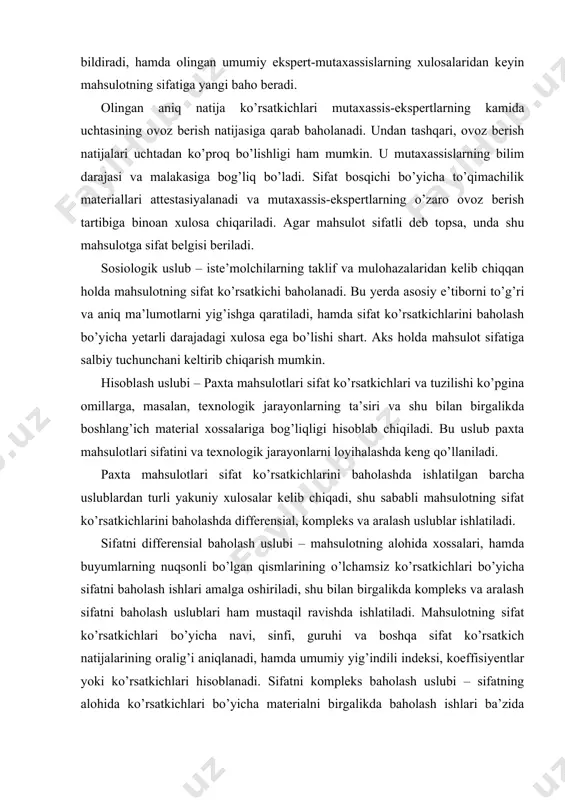 z berish natijasiga qarab baholanadi. undan tashqari, ovoz berish natijalari uchtadan ko’proq bo’lishligi ham mumkin. u mutaxassislarning bilim darajasi va malakasiga bog’liq bo’ladi. sifat bosqichi bo’yicha to’qimachilik materiallari attestasiyalanadi va mutaxassis-ekspertlarning o’zaro ovoz berish tartibiga binoan xulosa chiqariladi. agar mahsulot sifatli deb topsa, unda shu mahsulotga sifat belgisi beriladi. sosiologik uslub – iste’molchilarning taklif va mulohazalaridan kelib chiqqan holda mahsulotning sifat ko’rsatkichi baholanadi. bu yerda asosiy e’tiborni to’g’ri va aniq ma’lumotlarni yig’ishga qaratiladi, hamda sifat ko’rsatkichlarini baholash bo’yicha yetarli darajadagi xulosa ega bo’lishi shart. aks holda mahsulot sifatiga salbiy tuchunchani keltirib chiqarish mumkin. hisoblash uslubi – paxta mahsulotlari sifat ko’rsatkichlari va tuzilishi ko’pgina omillarga, masalan, texnologik jarayonlarning ta’siri va shu bilan birgalikda boshlang’ich material xossalariga bog’liqligi hisoblab chiqiladi. bu uslub paxta mahsulotlari sifatini va texnologik jarayonlarni loyihalashda keng qo’llaniladi. paxta mahsulotlari sifat ko’rsatkichlarini baholashda ishlatilgan barcha uslublardan turli yakuniy xulosalar kelib chiqadi, shu sababli mahsulotning sifat ko’rsatkichlarini baholashda differensial, kompleks …