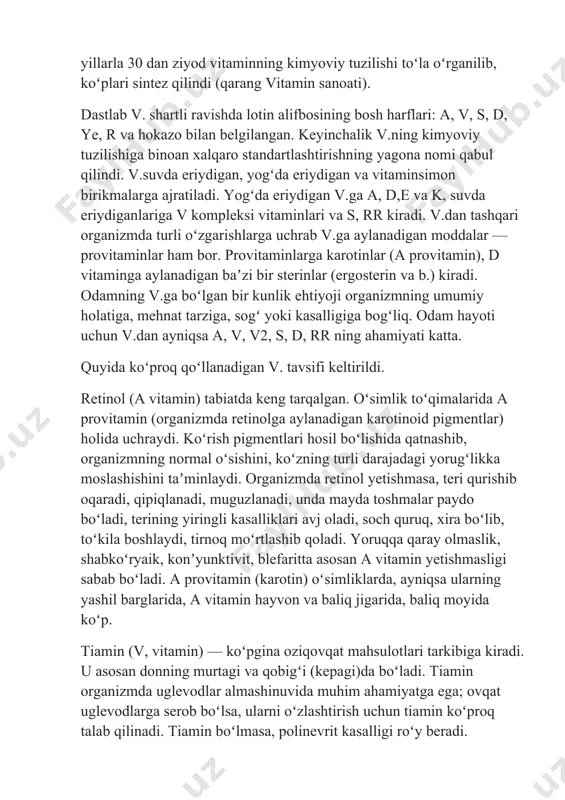 shi va biologik faol shaklga aylanishi jarayonlarining buzilishi ham sabab boʻladi. lekin baʼzi v.ning fiziologik ehtiyojdan ortiqroq boʻlishi gipervitaminozga olib kelishi ham mumkin. keyingi yillarla 30 dan ziyod vitaminning kimyoviy tuzilishi toʻla oʻrganilib, koʻplari sintez qilindi (qarang vitamin sanoati). dastlab v. shartli ravishda lotin alifbosining bosh harflari: a, v, s, d, ye, r va hokazo bilan belgilangan. keyinchalik v.ning kimyoviy tuzilishiga binoan xalqaro standartlashtirishning yagona nomi qabul qilindi. v.suvda eriydigan, yogʻda eriydigan va vitaminsimon birikmalarga ajratiladi. yogʻda eriydigan v.ga a, d,e va k, suvda eriydiganlariga v kompleksi vitaminlari va s, rr kiradi. v.dan tashqari organizmda turli oʻzgarishlarga uchrab v.ga aylanadigan moddalar — provitaminlar ham bor. provitaminlarga karotinlar (a provitamin), d vitaminga aylanadigan baʼzi bir sterinlar (ergosterin va b.) kiradi. odamning v.ga boʻlgan bir kunlik ehtiyoji organizmning umumiy holatiga, mehnat tarziga, sogʻ yoki kasalligiga bogʻliq. odam hayoti uchun v.dan ayniqsa a, v, v2, s, d, rr ning ahamiyati katta. quyida koʻproq …