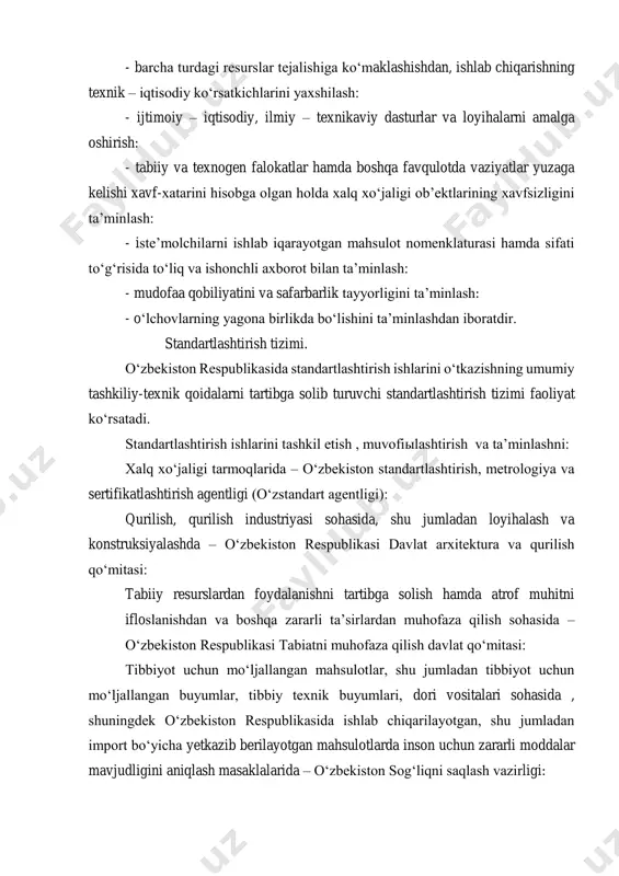lgan holda xalq xo‘jaligi ob’ektlarining xavfsizligini ta’minlash: - iste’molchilarni ishlab iqarayotgan mahsulot nomenklaturasi hamda sifati to‘g‘risida to‘liq va ishonchli axborot bilan ta’minlash: - mudofaa qobiliyatini va safarbarlik tayyorligini ta’minlash: - o‘lchovlarning yagona birlikda bo‘lishini ta’minlashdan iboratdir. standartlashtirish tizimi. o‘zbekiston respublikasida standartlashtirish ishlarini o‘tkazishning umumiy tashkiliy-texnik qoidalarni tartibga solib turuvchi standartlashtirish tizimi faoliyat ko‘rsatadi. standartlashtirish ishlarini tashkil etish , muvofiыlashtirish va ta’minlashni: xalq xo‘jaligi tarmoqlarida – o‘zbekiston standartlashtirish, metrologiya va sertifikatlashtirish agentligi (o‘zstandart agentligi): qurilish, qurilish industriyasi sohasida, shu jumladan loyihalash va konstruksiyalashda – o‘zbekiston respublikasi davlat arxitektura va qurilish qo‘mitasi: tabiiy resurslardan foydalanishni tartibga solish hamda atrof muhitni ifloslanishdan va boshqa zararli ta’sirlardan muhofaza qilish sohasida – o‘zbekiston respublikasi tabiatni muhofaza qilish davlat qo‘mitasi: tibbiyot uchun mo‘ljallangan mahsulotlar, shu jumladan tibbiyot uchun mo‘ljallangan buyumlar, tibbiy texnik buyumlari, dori vositalari sohasida , shuningdek o‘zbekiston respublikasida ishlab chiqarilayotgan, shu jumladan import bo‘yicha yetkazib berilayotgan mahsulotlarda inson uchun zararli moddalar mavjudligini aniqlash masaklalarida …