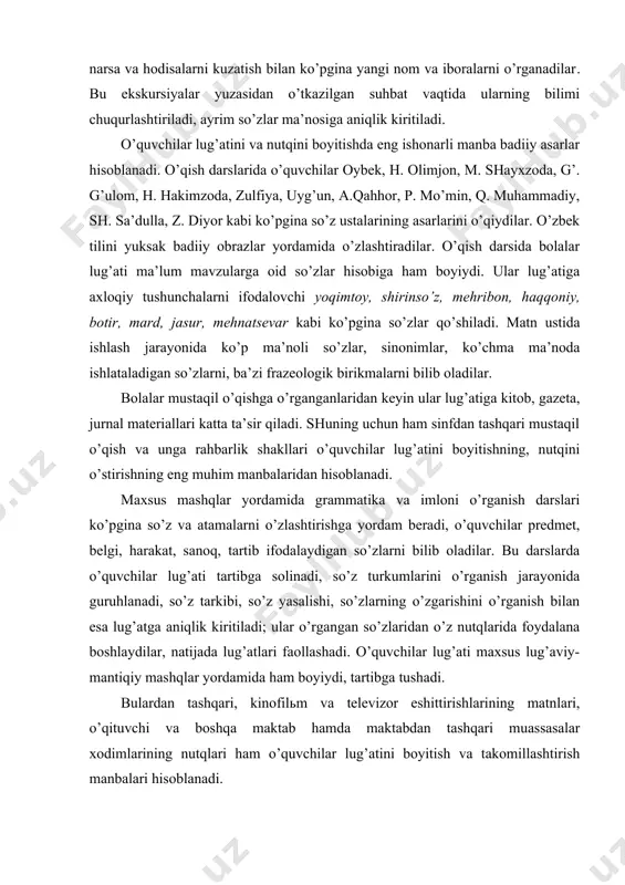 dilar. bu darslarda o’quvchilar lug’ati tartibga solinadi, so’z turkumlarini o’rganish jarayonida guruhlanadi, so’z tarkibi, so’z yasalishi, so’zlarning o’zgarishini o’rganish bilan esa lug’atga aniqlik kiritiladi; ular o’rgangan so’zlaridan o’z nutqlarida foydalana boshlaydilar, natijada lug’atlari faollashadi. o’quvchilar lug’ati maxsus lug’aviy-mantiqiy mashqlar yordamida ham boyiydi, tartibga tushadi. bulardan tashqari, kinofilьm va televizor eshittirishlarining matnlari, o’qituvchi va boshqa maktab hamda maktabdan tashqari muassasalar xodimlarining nutqlari ham o’quvchilar lug’atini boyitish va takomillashtirish manbalari hisoblanadi. lug’atni boyitishda turli lug’atlar juda foydali qo’llanmadir. boshlang’ich sinf o’quvchilari uchun «imlo lug’ati» mavjud. o’qituvchi ma’lumot uchun ham, material tanlash uchun ham turli lug’atlardan (o’zbek tilining sinonimlar, antonimlar, frazeologik lug’atlaridan, turli terminologik lug’atlardan) muvaffaqiyatli foydalanadi. so’z ma’nosini tushuntirish so’zlarning ma’nosini tushuntirish o’quvchilar lug’atini boyitadi, nutqini o’stiradi. boshlang’ich sinflarda o’qitiladigan fanlarning atamalari ham tushuntirilishi lozim bo’lgan so’zlar qatoriga kiritiladi. atamalarning ma’nosini tushuntirish mazkur so’z anglatgan tushunchani yaxshi fahmlab olishga yordam beradi. masalan, predmet atamasining ma’nosinn tushuntirish bilan o’quvchilar predmet keng ma’noda qo’llanishini, …