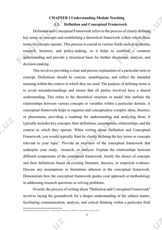 nitions, assumptions, relationships, and the context in which they operate. when writing about definition and conceptual framework, you would typically start by clearly defining the key terms or concepts relevant to your topic[footnoteref:1]. provide an overview of the conceptual framework that underpins your study, research, or analysis. explain the relationships between different components of the conceptual framework. justify the choice of concepts and their definitions based on existing literature, theories, or empirical evidence. discuss any assumptions or limitations inherent in the conceptual framework. demonstrate how the conceptual framework guides your approach or methodology in addressing research questions or solving problems. [1: "module-based teaching and learning: a comprehensive framework" by deborah b. allen and kim a. scalzo (2016)] overall, the process of writing about "definition and conceptual framework" involves laying the groundwork for a deeper understanding of the subject matter, facilitating communication, analysis, and critical thinking within a particular field or …