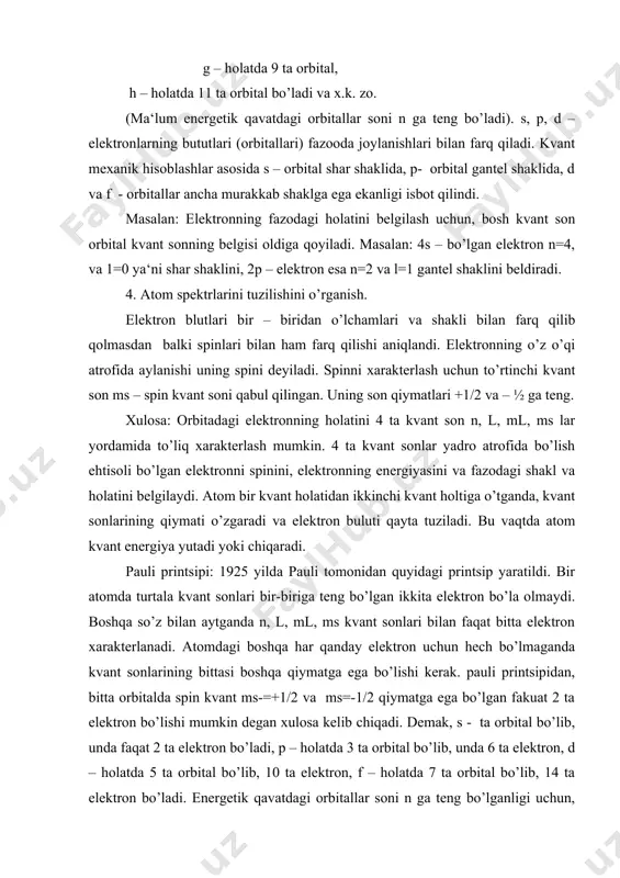aqtda atom kvant energiya yutadi yoki chiqaradi. pauli printsipi: 1925 yilda pauli tomonidan quyidagi printsip yaratildi. bir atomda turtala kvant sonlari bir-biriga teng bo’lgan ikkita elektron bo’la olmaydi. boshqa so’z bilan aytganda n, l, ml, ms kvant sonlari bilan faqat bitta elektron xarakterlanadi. atomdagi boshqa har qanday elektron uchun hech bo’lmaganda kvant sonlarining bittasi boshqa qiymatga ega bo’lishi kerak. pauli printsipidan, bitta orbitalda spin kvant ms-=+1/2 va ms=-1/2 qiymatga ega bo’lgan fakuat 2 ta elektron bo’lishi mumkin degan xulosa kelib chiqadi. demak, s - ta orbital bo’lib, unda faqat 2 ta elektron bo’ladi, p – holatda 3 ta orbital bo’lib, unda 6 ta elektron, d – holatda 5 ta orbital bo’lib, 10 ta elektron, f – holatda 7 ta orbital bo’lib, 14 ta elektron bo’ladi. energetik qavatdagi orbitallar soni n ga teng bo’lganligi uchun, energetik qavatdgi (elektron qavatdagi) elektronlar soni n = 2n2 ga teng bo’ladi. bunga ayni energetik qavatdagi …