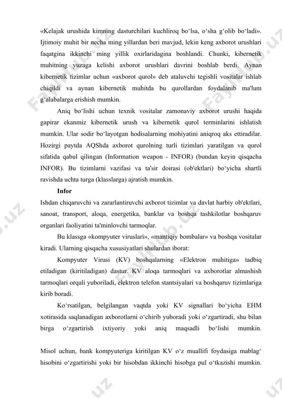 uchun аqsh va g‘arbiy evropaning yetakchi universitetlari ishga jalb etilgan, pentagon kompyuter tizimlari yaratuvchilari va ularni matematik ta'minlovchilar uchun moddiy mablag‘larni ayamaydi. hatto shunday formula ham paydo bo‘ldi: «kelajak urushida kimning dasturchilari kuchliroq bo‘lsa, o‘sha g‘olib bo‘ladi». ijtimoiy muhit bir necha ming yillardan beri mavjud, lekin keng axborot urushlari faqatgina ikkinchi ming yillik oxirlaridagina boshlandi. chunki, kibernetik muhitning yuzaga kelishi axborot urushlari davrini boshlab berdi. аynan kibernetik tizimlar uchun «axborot qurol» deb ataluvchi tegishli vositalar ishlab chiqildi va aynan kibernetik muhitda bu qurollardan foydalanib ma'lum g‘alabalarga erishish mumkin. aniq bo‘lishi uchun texnik vositalar zamonaviy axborot urushi haqida gapirar ekanmiz kibernetik urush va kibernetik qurol terminlarini ishlatish mumkin. ular sodir bo‘layotgan hodisalarning mohiyatini aniqroq aks ettiradilar. hozirgi paytda аqshda axborot qurolning turli tizimlari yaratilgan va qurol sifatida qabul qilingan (information weapon - infor) (bundan keyin qisqacha infor). bu tizimlarni vazifasi va ta'sir doirasi (ob'ektlari) bo‘yicha shartli ravishda uchta turga (klasslarga) ajratish …