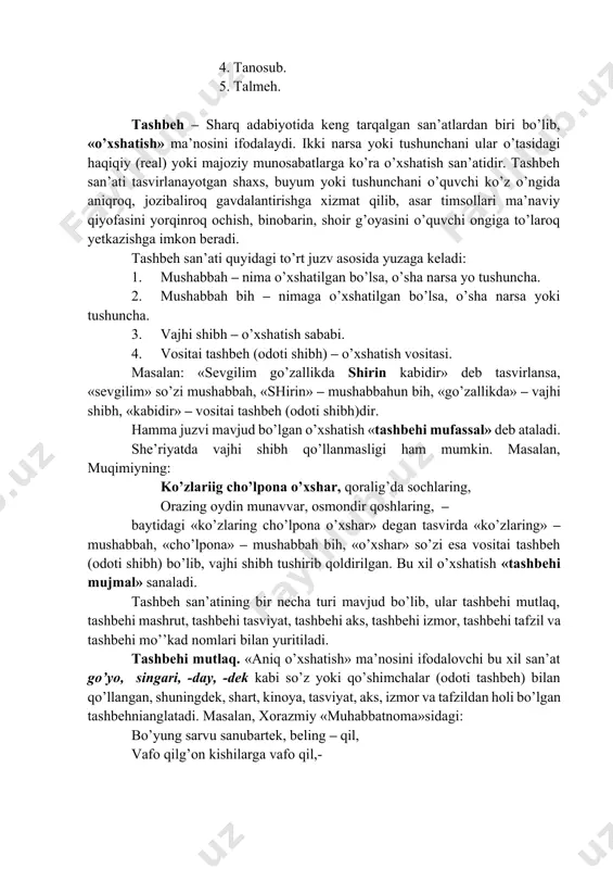 zlarning shakli – talaffuz va yozilishiga asoslangan bo’lib, «badoyi’u-s-sanoyi’»da tarsi’, tajnis, ishtiqoq, raddul ajz, raddul matla’, tardu aks, takrir, mukarrar, kitobat, talmi’, tarix kabi ellikdan ortiq lafziy san’at namunalari keltirilgan. ma’naviy-lafziy san’atlar so’zning ham ma’nosi, ham shakli bilan aloqador san’atlardir, ularning miqdori unchalik ko’p emas. ma’naviy-lafziy san’atlarning namunasi sifatida tavfif, ta’dil, iqtibos, tazmin, baroati istihlol kabilarni ko’rsatish mumkin. tayanch so’z va iboralar: 1) poetika; 2) ilmi adab; 3) ilmi aruz; 4) ilmi qofiya; 5) ilmi badi’; 6) ilmi bayon; 7) muhassinot; 8) zotiy go’zalliklar; 9) oriziy go’zalliklar; 10 lafziy san’atlar; 11) ma’naviy san’atlar; 12) lafziy-ma’naviy san’atlar. 2-ma’ruza: ma’naviy san’atlar reja: 1. tashbeh va uning turlari: a) tashbehi mutlaq; b) tashbehi tasviyat; v) tashbehi izmor; g) tashbehi tafzil; d) tashbehi aks; ye) tashbehi mashrut; yo) tashbehi mo’’kad. 2. istiora. 3. tamsil. 4. tanosub. 5. talmeh. tashbeh – sharq adabiyotida keng tarqalgan san’atlardan biri bo’lib, «o’xshatish» ma’nosini ifodalaydi. ikki narsa yoki tushunchani …