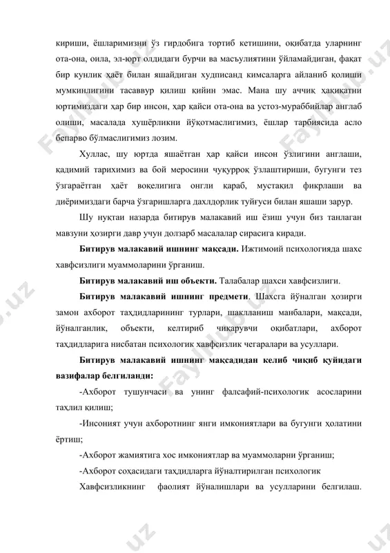 лигини тасаввур қилиш қийин эмас. мана шу аччиқ ҳақиқатни юртимиздаги ҳар бир инсон, ҳар қайси ота-она ва устоз-мураббийлар англаб олиши, масалада хушёрликни йўқотмаслигимиз, ёшлар тарбиясида асло бепарво бўлмаслигимиз лозим. хуллас, шу юртда яшаётган ҳар қайси инсон ўзлигини англаши, қадимий тарихимиз ва бой меросини чуқурроқ ўзлаштириши, бугунги тез ўзгараётган ҳаёт воқелигига онгли қараб, мустақил фикрлаши ва диёримиздаги барча ўзгаришларга дахлдорлик туйғуси билан яшаши зарур. шу нуқтаи назарда битирув малакавий иш ёзиш учун биз танлаган мавзуни ҳозирги давр учун долзарб масалалар сирасига киради. битирув малакавий ишнинг мақсади. ижтимоий психологияда шахс хавфсизлиги муаммоларини ўрганиш. битирув малакавий иш объекти. талабалар шахси хавфсизлиги. битирув малакавий ишнинг предмети. шахсга йўналган ҳозирги замон ахборот таҳдидларининг турлари, шаклланиш манбалари, мақсади, йўналганлик, объекти, келтириб чиқарувчи оқибатлари, ахборот таҳдидларига нисбатан психологик хавфсизлик чегаралари ва усуллари. битирув малакавий ишнинг мақсадидан келиб чиқиб қуйидаги вазифалар белгиланди: -ахборот тушунчаси ва унинг фалсафий-психологик асосларини таҳлил қилиш; -инсоният учун ахборотнинг янги имкониятлари ва бугунги ҳолатини …