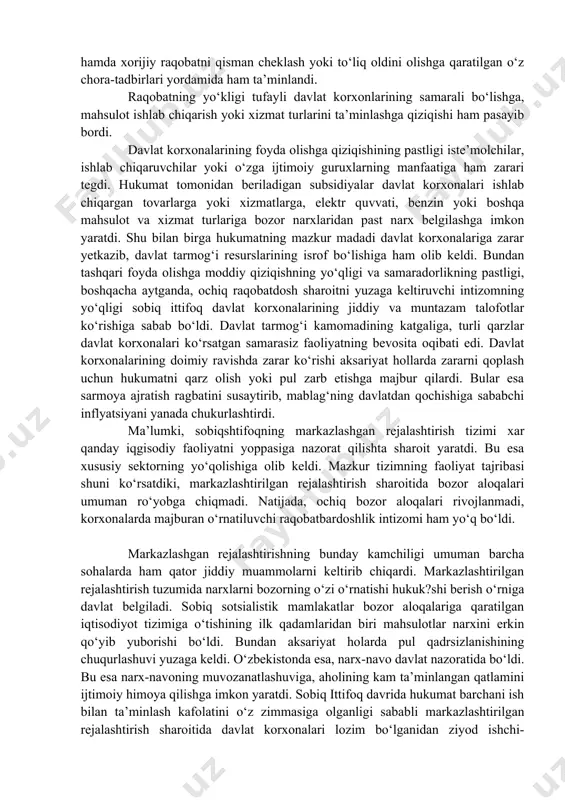 shiga ham olib keldi. bundan tashqari foyda olishga moddiy qiziqishning yo‘qligi va samaradorlikning pastligi, boshqacha aytganda, ochiq raqobatdosh sharoitni yuzaga keltiruvchi intizomning yo‘qligi sobiq ittifoq davlat korxonalarining jiddiy va muntazam talofotlar ko‘rishiga sabab bo‘ldi. davlat tarmog‘i kamomadining katgaliga, turli qarzlar davlat korxonalari ko‘rsatgan samarasiz faoliyatning bevosita oqibati edi. davlat korxonalarining doimiy ravishda zarar ko‘rishi aksariyat hollarda zararni qoplash uchun hukumatni qarz olish yoki pul zarb etishga majbur qilardi. bular esa sarmoya ajratish ragbatini susaytirib, mablag‘ning davlatdan qochishiga sababchi inflyatsiyani yanada chukurlashtirdi. ma’lumki, sobiqshtifoqning markazlashgan rejalashtirish tizimi xar qanday iqgisodiy faoliyatni yoppasiga nazorat qilishta sharoit yaratdi. bu esa xususiy sektorning yo‘qolishiga olib keldi. mazkur tizimning faoliyat tajribasi shuni ko‘rsatdiki, markazlashtirilgan rejalashtirish sharoitida bozor aloqalari umuman ro‘yobga chiqmadi. natijada, ochiq bozor aloqalari rivojlanmadi, korxonalarda majburan o‘rnatiluvchi raqobatbardoshlik intizomi ham yo‘q bo‘ldi. markazlashgan rejalashtirishning bunday kamchiligi umuman barcha sohalarda ham qator jiddiy muammolarni keltirib chiqardi. markazlashtirilgan rejalashtirish tuzumida narxlarni bozorning o‘zi o‘rnatishi hukuk?shi …