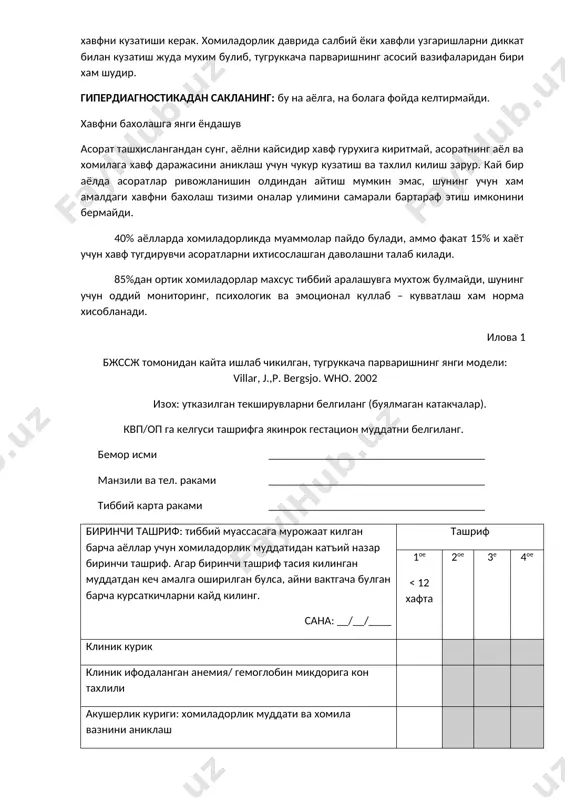 амалдаги хавфни бахолаш тизими оналар улимини самарали бартараф этиш имконини бермайди. 40% аёлларда хомиладорликда муаммолар пайдо булади, аммо факат 15% и хаёт учун хавф тугдирувчи асоратларни ихтисослашган даволашни талаб килади. 85%дан ортик хомиладорлар махсус тиббий аралашувга мухтож булмайди, шунинг учун оддий мониторинг, психологик ва эмоционал куллаб – кувватлаш хам норма хисобланади. илова 1 бжссж томонидан кайта ишлаб чикилган, тугруккача парваришнинг янги модели: villar, j.,p. bergsjo. who. 2002 изох: утказилган текширувларни белгиланг (буялмаган катакчалар). квп/оп га келгуси ташрифга якинрок гестацион муддатни белгиланг. бемор исми манзили ва тел. раками тиббий карта раками биринчи ташриф: тиббий муассасага мурожаат килган барча аёллар учун хомиладорлик муддатидан катъий назар биринчи ташриф. агар биринчи ташриф тасия килинган муддатдан кеч амалга оширилган булса, айни вактгача булган барча курсаткичларни кайд килинг. сана: __/__/____ ташриф 1ое < 12 хафта 2ое 3е 4ое клиник курик клиник ифодаланган анемия/ гемоглобин микдорига кон тахлили акушерлик куриги: хомиладорлик муддати ва хомила вазнини аниклаш гинекологик …