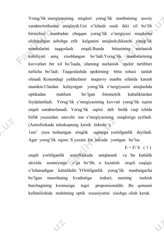 uvchi sirt e’lementi. (-konusning fazaviy burchagi . (- konus ukiga tik bo’lgan sirt (=( sos ( (- n bilan konus uki orasidagi burchak u xolda ravshanlik v = f/ (( sos( = f/ (σ yoritilganlik bilan ravshanlik va uzaro nurlanuvchi sirt uzaro uzviy boglikdir. agar (=1 deb olinsa u xolda f =v σ aniqlanadi. bu oqim s = ( r2 yuza bo’ylab taqsimladi. e = f/ s = b σ / ( r2 = ( σ / r2 = b( (- yoritkichning fazoda erdan kurish burchagidir. demak, yorug’lik manbaining kuzatish eridagi yoritilganligi manbaning urtacha ravshanligini uni fazoviy kurinish burchagi ko’paytmasiga tengdir. bu burchakni teleskopning fokus masofasi va obhektning foqal tekislikdagi tasvirning yuzasi s orqali aniqlash mumkin. yahni: ω = s/ f2 ; intensivligi ( ravshanlik v) i bo’lgan manbaning r1 va r2 masofadagi yoritilganlik e1 va e2 e1 = v σ/ r12 ; e2= b σ / r22 bo’lib e2 …