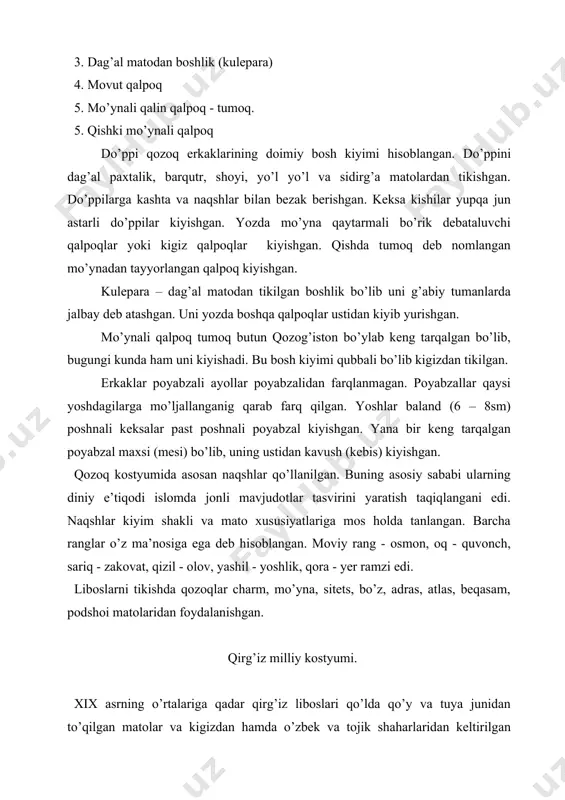 zakovat, qizil - olov, yashil - yoshlik, qora - yer ramzi edi. liboslarni tikishda qozoqlar charm, mo’yna, sitets, bo’z, adras, atlas, beqasam, podshoi matolaridan foydalanishgan. qirg’iz milliy kostyumi. xix asrning o’rtalariga qadar qirg’iz liboslari qo’lda qo’y va tuya junidan to’qilgan matolar va kigizdan hamda o’zbek va tojik shaharlaridan keltirilgan matolardan tikilgan. xix asrning ikkinchi yarmidan boshlab esa rossiyadan keltirilgan paxtalik, duxoba va ipak matolar iste’molga kirib kelgan. kiyim bosh juda qimmat bo’lganligi sababli u toki yirtilib tamom bo’lgunicha kiyib yurishgan. yuqori tabaqa vakillarining liboslari oddiy chorvadorlar kiyimidan farq qlgan. bu liboslar pishiq va qimmat matolardan tikilib qimmatbaho mo’yna bilan ishlov berilgan va kashta bilan bezalgan. xix asrning ikkinchi yarmidan boshlab boy chorvadorlar tayyor kiyimlar sotib ola boshladilar, shu bilan qirg’iz an’anaviy kostyumiga yangi elementlar kirib kela boshladi. xix asrda qirg’iz erkaklari ichki kiyimlari ko’ylak va cholvordan iborat bo’lgan. ko’ylakni oq bo’zdan tunikasimon bichimli tizzadan uzun, yengi qo’l kaftini yopib turadigan, …