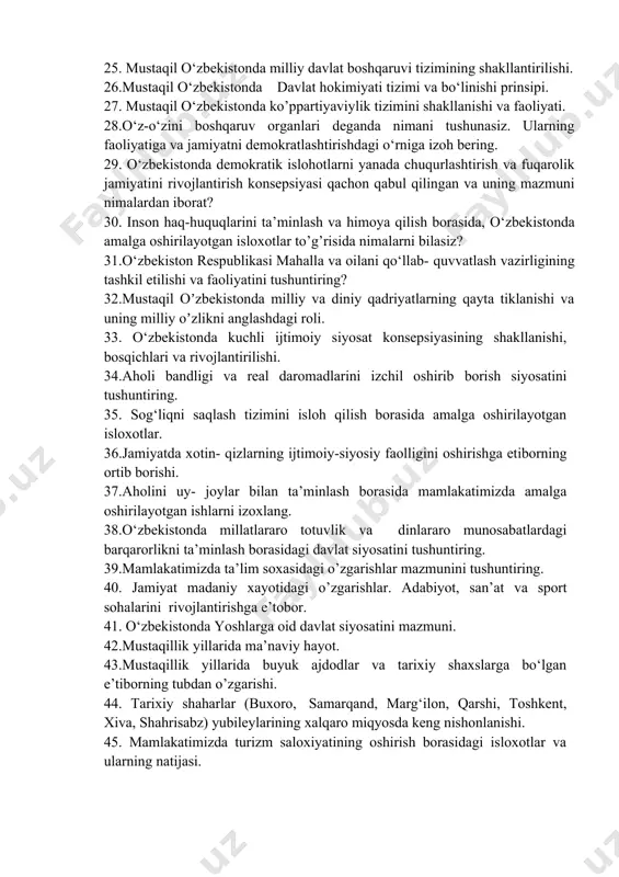 oshirilayotgan ishlarni izoxlang. 38.o‘zbekistonda millatlararo totuvlik va dinlararo munosabatlardagi barqarorlikni ta’minlash borasidagi davlat siyosatini tushuntiring. 39.mamlakatimizda ta’lim soxasidagi o’zgarishlar mazmunini tushuntiring. 40. jamiyat madaniy xayotidagi o’zgarishlar. adabiyot, san’at va sport sohalarini rivojlantirishga e’tobor. 41. o‘zbekistonda yoshlarga oid davlat siyosatini mazmuni. 42.mustaqillik yillarida ma’naviy hayot. 43.mustaqillik yillarida buyuk ajdodlar va tarixiy shaxslarga bo‘lgan e’tiborning tubdan o’zgarishi. 44. tarixiy shaharlar (buxoro, samarqand, marg‘ilon, qarshi, toshkent, xiva, shahrisabz) yubileylarining xalqaro miqyosda keng nishonlanishi. 45. mamlakatimizda turizm saloxiyatining oshirish borasidagi isloxotlar va ularning natijasi. image1.png