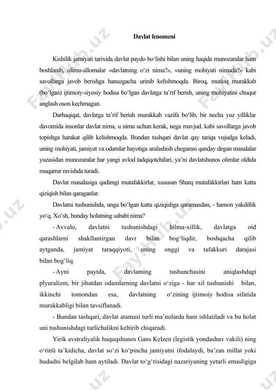 kelzen (legistik yondashuv vakili) ning o‘rinli ta’kidicha, davlat so‘zi ko‘pincha jamiyatni ifodalaydi, ba’zan millat yoki hududni belgilab ham aytiladi. davlat to‘g‘risidagi nazariyaning yetarli emasligiga sabab, ko‘pincha tadqiqotchilar turli atatmalarni bir ma’noda va aksincha bir xil ma’nodagi atamalarni turli mazmunda qo‘llashlari hamdir. kelzenning fikricha davlat tushunchasi qo‘yidagi ma’nolarda qo‘llanishi mumkin: 1. davlat avvalo sof yuridik yondashuv, nuqtai-nazar orqali qarab chiqilmog‘i lozim. u yuridik shaxs, «huquqiy fenomen», o‘ziga hos korporatsiya sifatida namoyon bo‘lishi mumkin. davlat millat miqyosidagi huquqiy tartibdir. yuridik fenomen sifatidagi davlat bilan huquq o‘rtasidagi munosabat huddi huquq bilan individuum o‘rtasidagi munosabat tarzida qaralmog‘i kerak. kelzenning fikricha, davlat huquqni o‘rnatishi yoki sanksiyalashdan qat’i-nazar, huddi individdek bo‘lishi, ya’ni o‘z xatti harakatida huquq bilan bog‘liq bo‘lishi kerak. 2. davlat tushunchasi sotsiologik ma’noda ham ishlatilishi mumkin. bu tarzda qaraganda davlat qandaydir «sotsiologik birlik», huquqiy tartib va huquqiy reallikdan mustaqil mavjud bo‘lgan «sotsial reallik» sifatida ham qaralishi mumkin. sotsiologik nuqtai-nazardan qaralgan davlat uchun xos bo‘lgan …