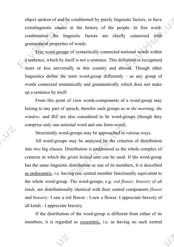 ord-group. in endocentric word-groups the central component that has the same distribution as the whole group is clearly the dominant member or the head to which ail other members of the group are subordinated. in the word-group red flower the head is the noun flower and in the word-group kind of people the head is the adjective kind word-groups are also classified according to their syntactic pattern into predicative and non-predicative groups. such word-groups, e.g. john works, he went that have a syntactic structure similar to that of a sentence, are classified as predicative, and all others as non-predicative. non-predicative word-groups may be subdivided according to the type of syntactic relation between the components into subordinative and coordinative. such word-groups as red flower, a man of wisdom and the like are termed subordinative in which flower and man are head-words and red, of wisdom are subordinated to them respectively and …