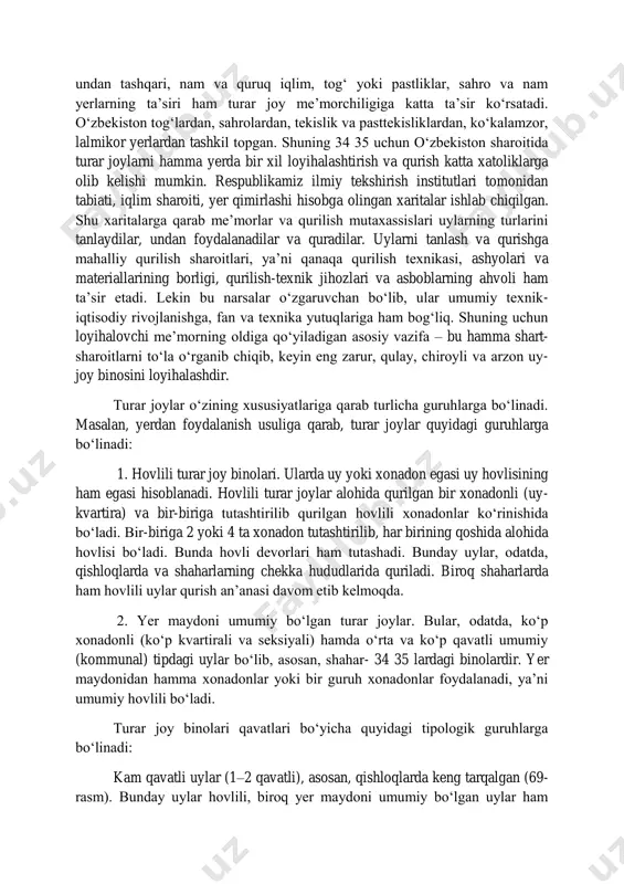 hahar markazidami yoki chetidami – shunga qarab har xil talablar paydo bo„ladi. undan tashqari, yerning past-balandligi, uyni o„rab turgan tabiat iqlim sharoiti, tuproq tarkibi va seysmik holatlari ham uy turini tanlashda muhim rol o„ynaydi. ayniqsa, bu narsaga tabiiy iqlim sharoiti katta ta‟sir qiladi. respublikamizning shimol va janubida quriladigan uylar bir-biridan farq qiladi, undan tashqari, nam va quruq iqlim, tog„ yoki pastliklar, sahro va nam yerlarning ta‟siri ham turar joy me‟morchiligiga katta ta‟sir ko„rsatadi. o„zbekiston tog„lardan, sahrolardan, tekislik va pasttekisliklardan, ko„kalamzor, lalmikor yerlardan tashkil topgan. shuning 34 35 uchun o„zbekiston sharoitida turar joylarni hamma yerda bir xil loyihalashtirish va qurish katta xatoliklarga olib kelishi mumkin. respublikamiz ilmiy tekshirish institutlari tomonidan tabiati, iqlim sharoiti, yer qimirlashi hisobga olingan xaritalar ishlab chiqilgan. shu xaritalarga qarab me‟morlar va qurilish mutaxassislari uylarning turlarini tanlaydilar, undan foydalanadilar va quradilar. uylarni tanlash va qurishga mahalliy qurilish sharoitlari, ya‟ni qanaqa qurilish texnikasi, ashyolari va materiallarining borligi, qurilish-texnik jihozlari …