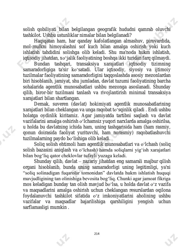 qamrab oluvchi tashkilot. ushbu ustunliklar nimalar bilan belgilanadi? haqiqatan ham, har qanday kafolatlangan almashuv, pirovardida, mol-mulkni himoyalashni sof kuch bilan amalga oshirish yoki kuch ishlatish tahdidini solishga olib keladi. shu ma'noda hukm ishlatish, iqtisodiy jihatdan, xo‘jalik faoliyatining boshqa ikki turidan farq qilmaydi. bundan tashqari, transaksiya xarajatlari iqtisodiy tizimning samaradorligiga ta'sir ko‘satadi. ular iqtisodiy, siyosiy va ijtimoiy tuzilmalar faoliyatining samaradorligini taqqoslashda asosiy mezonlardan biri hisoblanib, jamiyat, shu jumladan, davlat tuzumi faoliyatining barcha sohalarida agentlik munosabatlari ushbu mezonga asoslanadi. shunday qilib, biror-bir tuzilmani tanlash va rivojlantirish minimal transaksiya xarajatlari bilan shartlangan. demak, suveren (davlat) hokimiyati agentlik munosabatlarining xarajatlari bilan cheklangan va unga raqobat to‘sqinlik qiladi . endi ushbu holatga oydinlik kiritamiz. agar jamiyatda tartibni saqlash va davlat vazifalarini amalga oshirish o‘lchamsiz yuqori narxlarda amalga oshirilsa, u holda bu davlatning ichida ham, uning tashqarisida ham (ham rasmiy, qonun doirasida faoliyat yurituvchi, ham norasmiy) raqobatlashuvchi tuzilmalarning paydo bo‘lishiga olib keladi. soliq solish ehtimoli ham …