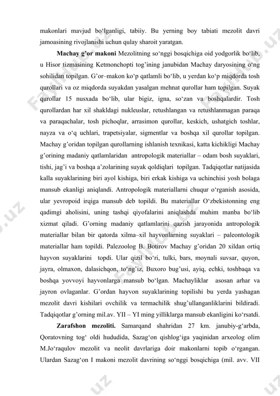 an kun kechirgan. toshkent vohasining boshqa joylaridan ham mezolit davriga oid makonlar topilgan. bo‘zsuv anhorining qoraqamish jarligiga quyiladigan joyidan unchalik uzoq bo‘lmagan shoimko‘prik yaqinidagi bo‘zsuv i, deb nomlangan makondan mezolit davri tosh qurollari topilgan. tosh qurollari nukleus, plastinkasimon tosh quroli va mikrolitlardan iborat. vohaning boshqa joylarida ham hozirgi payda aniqlanmagan mezolit davri makonlari mavjud bo‘lganligi, tabiiy. bu yerning boy tabiati mezolit davri jamoasining rivojlanishi uchun qulay sharoit yaratgan. machay g’or makoni mezolitning so‘nggi bosqichiga oid yodgorlik bo‘lib, u hisor tizmasining ketmonchopti tog’ining janubidan machay daryosining o‘ng sohilidan topilgan. g’or–makon ko‘p qatlamli bo‘lib, u yerdan ko‘p miqdorda tosh qurollari va oz miqdorda suyakdan yasalgan mehnat qurollar ham topilgan. suyak qurollar 15 nusxada bo‘lib, ular bigiz, igna, so‘zan va boshqalardir. tosh qurollardan har xil shakldagi nukleuslar, retushlangan va retushlanmagan paraqa va paraqachalar, tosh pichoqlar, arrasimon qurollar, keskich, ushatgich toshlar, nayza va o‘q uchlari, trapetsiyalar, sigmentlar va boshqa xil qurollar topilgan. machay g’oridan …
