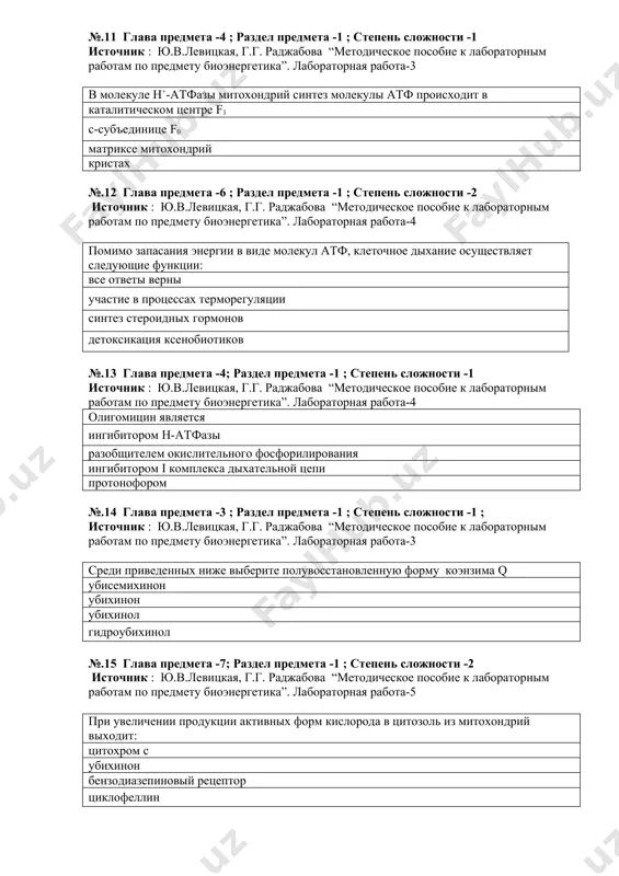 f0 матриксе митохондрий кристах №.12 глава предмета -6 ; раздел предмета -1 ; степень сложности -2 источник : ю.в.левицкая, г.г. раджабова “методическое пособие к лабораторным работам по предмету биоэнергетика”. лабораторная работа-4 помимо запасания энергии в виде молекул атф, клеточное дыхание осуществляет следующие функции: все ответы верны участие в процессах терморегуляции синтез стероидных гормонов детоксикация ксенобиотиков №.13 глава предмета -4; раздел предмета -1 ; степень сложности -1 источник : ю.в.левицкая, г.г. раджабова “методическое пособие к лабораторным работам по предмету биоэнергетика”. лабораторная работа-4 олигомицин является ингибитором н-атфазы разобщителем окислительного фосфорилирования ингибитором i комплекса дыхательной цепи протонофором №.14 глава предмета -3 ; раздел предмета -1 ; степень сложности -1 ; источник : ю.в.левицкая, г.г. раджабова “методическое пособие к лабораторным работам по предмету биоэнергетика”. лабораторная работа-3 среди приведенных ниже выберите полувосстановленную форму коэнзима q убисемихинон убихинон убихинол гидроубихинол №.15 глава предмета -7; раздел предмета -1 ; степень сложности -2 источник : ю.в.левицкая, г.г. раджабова …