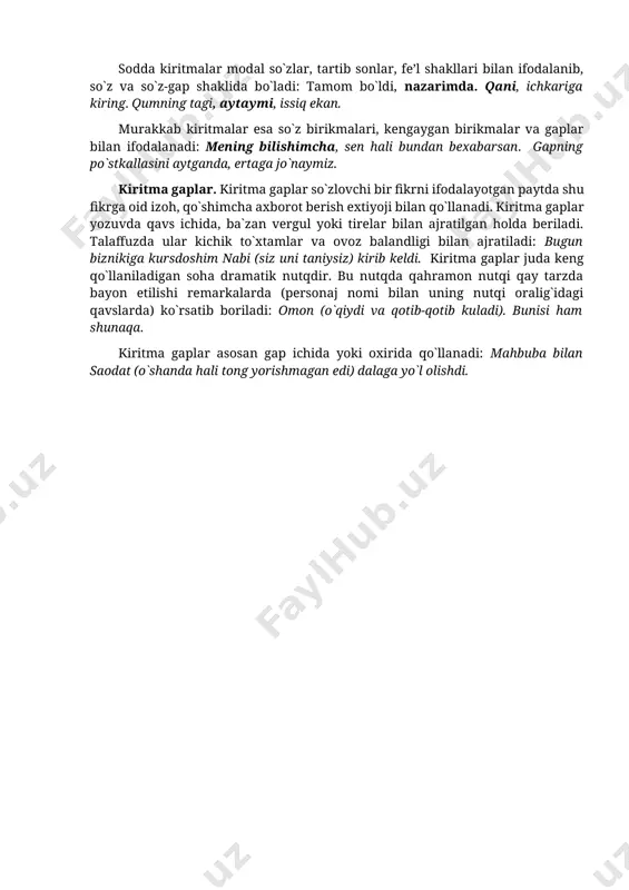 sizningcha; · fikrning tartibini: birinchidan, ikkinchidan, avvalo, nihoyat, oxiri; · fikrning oldingi fikr bilan bog`liqligini: demak, shunday qilib, aks holda, xullas, aksincha; · tasdiq yoki inkorni bildiradi: ha, yo`q, mayli, to`g`ri. kiritmalar tuzilishiga ko`ra sodda va murakkab bo`ladi. sodda kiritmalar modal so`zlar, tartib sonlar, fe’l shakllari bilan ifodalanib, so`z va so`z-gap shaklida bo`ladi: tamom bo`ldi, nazarimda. qani, ichkariga kiring. qumning tagi, aytaymi, issiq ekan. murakkab kiritmalar esa so`z birikmalari, kengaygan birikmalar va gaplar bilan ifodalanadi: mening bilishimcha, sen hali bundan bexabarsan. gapning po`stkallasini aytganda, ertaga jo`naymiz. kiritma gaplar. kiritma gaplar so`zlovchi bir fikrni ifodalayotgan paytda shu fikrga oid izoh, qo`shimcha axborot berish extiyoji bilan qo`llanadi. kiritma gaplar yozuvda qavs ichida, ba`zan vergul yoki tirelar bilan ajratilgan holda beriladi. talaffuzda ular kichik to`xtamlar va ovoz balandligi bilan ajratiladi: bugun biznikiga kursdoshim nabi (siz uni taniysiz) kirib keldi. kiritma gaplar juda keng qo`llaniladigan soha dramatik nutqdir. bu nutqda qahramon nutqi qay tarzda …