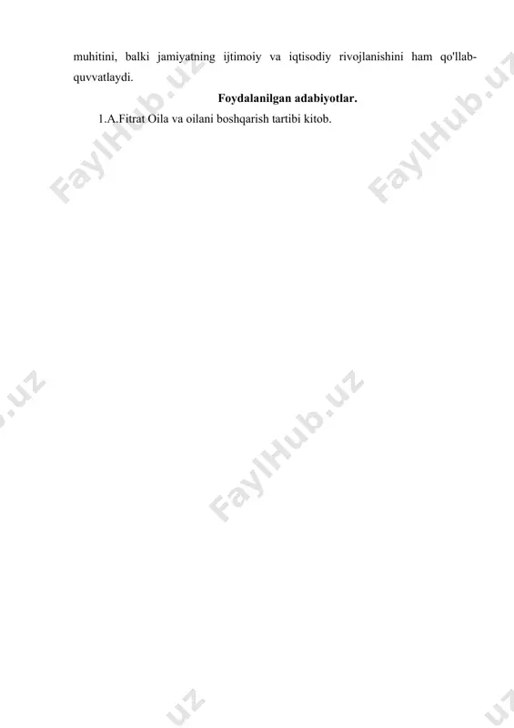 asi va rivojlanishiga e'tibor berish, ularning shaxsiy va ijtimoiy o'sishini qo'llab-quvvatlaydi. 5. an'analar va qoidalar: oila ichida an'analarni va qoidalarni belgilash, oilaning birligini mustahkamlaydi. umuman olganda, oilani boshqarish tartibi oilaning barqarorligini va farovonligini ta'minlashda muhim rol o'ynaydi, bu esa nafaqat oilaning ichki muhitini, balki jamiyatning ijtimoiy va iqtisodiy rivojlanishini ham qo'llab-quvvatlaydi. foydalanilgan adabiyotlar. 1.a.fitrat oila va oilani boshqarish tartibi kitob.