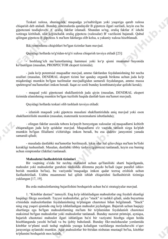 adrosi sotilgan bo'lsa faollashtiriladi. ishlab chiqarish postshartlari b. amalga oshirilgandan so'ng bajarilishi kerak bo'lgan harakatlar va tartiblarni tavsiflaydi. masalan, do'konda ma'lum bir buyumni sotib olgandan so'ng, mavjud tovarlar inventarizatsiyasida ushbu turdagi tovarlar sonini bittaga kamaytirish kerak. bu do'konda. n ning bajarilishi ishlab chiqarish yadrosini amalga oshirgandan so'ng darhol sodir bo'lmasligi mumkin. agar ma'lum bir ishlab chiqarish majmuasi tizim xotirasida saqlansa, u holda ular ishlab chiqarish tizimini tashkil qiladi. mahsulotlar tizimida mahsulotlarni boshqarishning maxsus tartiblari belgilanishi kerak, ular yordamida ular yangilanadi va yangilanganlar orasidan u yoki bu mahsulotni amalga oshirish uchun tanlanadi. ishlab chiqarish tizimlari ekspert tizimlarini yaratishda eng katta taqsimotni topdi. ishlab chiqarish tizimlarida ishlab chiqarish ishlab chiqarish tizimlarini bajarishning ikki turi mavjud: oldinga va orqaga [17, 19]. to'g'ridan-to'g'ri xulosa, shuningdek, ma'lumotlarga asoslangan yoki quyi oqim deb ataladi. bunday tizimlarda qidiruv manba ma'lumotlaridan (faktlardan) xulosalargacha boradi. ya'ni a shartlari, shu jumladan ma'lum faktlar tekshiriladi va a rost bo'lgan ishlab chiqarishlar …