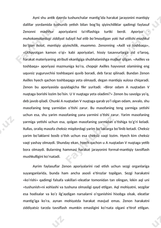 olsak, eleatlar mantig‘iga ko‘ra, aynan mohiyatda harakat mavjud emas. zenon harakatni ziddiyatsiz tarzda tavsiflash mumkin emasligini ko‘rsata olgani e'tirof etilgan. binobarin, harakat qarama-qarshilik demakdir. zenon aporiyalarining alohida qimmati shundaki, ular amalda mavjud qarama-qarshiliklarni ko‘rsata olgan. balki, shuning uchun bo‘lsa kerak, ko‘plab qadimgi manbalarda zenon dialektika asoschisi sifatida qayd etiladi. zenonning o‘zi asarlarini parmenidning «hamma narsa bir» degan shiorini «hamma narsa ko‘pdir» degan qarama-qarshi yondashuvdan himoya qilish uchun yozganini ta'kidlagan. harakatni o‘rganishning muhimligini barcha faylasuflar teran anglagan. aristotel harakatni bilmaslik sabablarni bilmaslikka olib keladi, deb hisoblagan va borliqning turlari qancha bo‘lsa, harakat va o‘zgarishlarning turlari ham shuncha, deb qayd etgan. uning fikricha, «miqdor uchun ko‘payish va kamayish, sifat uchun – o‘zgarish, makon uchun – ko‘chib yurish, mohiyat uchun – vujudga kelish va yo‘q bo‘lish mavjud» . harakatning vujudga kelish, yo‘q bo‘lish, o‘zgarish, ko‘payish, kamayish, ko‘chib yurish kabi turlarini farqlash lozim. ammo aristotel jonsiz, passiv materiya konsepsiyasini rivojlantirib, pirovard natijada, muayyan birinchi …