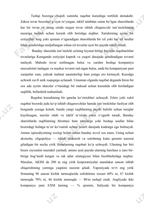 zorat giladigan bir necha yirik firmalarning raqobati ko‘p uchraydi. ularning har biri bozor siyosatini mustakil yuritadi, ammo ayni paytda ularning barchasi u zaro bir-biriga bog‘lanib ketgan va rak iplar strategiyasi bilan hisoblashishga majbur. masalan, aksh da 200 ta eng yirik korporatsiyalar mamlakat sanoat ishlab chiqarishining yarmiga yaqinini nazorat qiladi. yaponiyada to‘rt eng yirik firmaning 96 sanoat kichik tarmoqlarida solishtirma xissasi 60% ni, 67 kichik tarmoqda 70% ni, 46 kichik tarmoqda — 80/ni tashqil etadi. angliyada ikki kompaniya jami exm larning — % qismini, italiyada bir kompaniya avtomobillarning 90% ini, yana boshqa biri cho‘yanning 94 % ini ishlab chiqaradi. yirik kompaniyalarning o‘z kapitalini jadal jamg‘arishi bunday tuplanishning usishiga yordam beradi. yiriklashuvning dastlabki bosqichlarida raqobat, raqobat bilan birga mayda firmalar, korxonalarning o‘zaro singib va qo‘shilib ketishi aksariyat tarmoq ichida ro‘y berib kelgan. shunga kura ham raqobat tarmoq ichida, ya’ni bir xil tovarlarni ishlab chiqaruvchilar ishlab chiqarish va maxsulotni sotishning eng kulay sharoitlari …