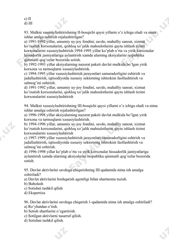 vazifalarni hal etib bo’lmaydi. shuning uchun qishlоq jоylarga sanоatni оlib kirish, qishlоq infrastrukturasini rivоjlantirish, mehnat resurslari bandligini va ahоli turmush darajasini yaxshilash, ijtimоiy-iqtisоdiy jihatlarni chuqurlashtirish eng muhim muammоlardan sanaladi. test 91. aralash mulkka berilgan tog’ri ta’rifni toping? a) turli mulk shakllari sintezidan tashkil topib shunga muvofiq tarzda o’zlashtiriluvchi vosita va nematlar. b) o’z vazifalarini bajarish maqsadida davlat tomonidan o’zlashtiriluvchi turli vosita va nematlar. c) ayrim kishi va guruhlarga tegishli bo’lib yollanma mehnatdan foydalanib daromad topishga qaratilgan mulk d) o’z vazifalarini bajarish maqsadida davlat va jamiyat tomonidan o’zlashtiriluvchi turli vosita va ne’matlar. 92. o’zbekistonda mulkni davlat tasrrufidan chiqarish va xususiylashtirish jarayonini amalga oshirish necha bosqichdan iborat? a) iv b) v c) ii d) iii 93. mulkni xususiylashtirishning ii-bosqichi qaysi yillarni o’z ichiga oladi va nima ishlar amlga oshirish rejalashtirilgan? a) 1991-1992 yillar, umumiy uy-joy fondini, savdo, mahalliy sanoat, xizmat ko’rsatish korxonalarini, qishloq xo’jalik mahsulotlarini qayta ishlash tizimi korxonalarini xususiylashtirish.1994-1995 yillar ko’plab …