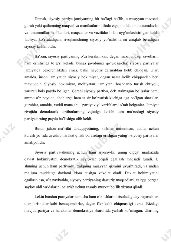 ’g’risini aytsak, o’zaro hurmat, bahs va munozara yetishmaydi. siyosiy partiyalarning o’zbekistonda qurilayotgan demokratik jamiyatda tutish lozim bo’lgan o’rni va ularning unda bajaradigan ijtimoiy vazifalarning ahamiyati to’g’risidagi qoida va xulosalar, davlatimiz rahbari tomonidan muttasil rivojlantirib kelinmoqda. respublikamiz prezidenti i. karimov o’zbekiston respublikasi oliy majlisi qonunchilik palatasining birinchi yig’ilishida “parlament – jamiyat hayotining kuzgusi” degan mavzuda 27 yanvar 2005 yilda so’zlagan nutqida ko’ppartiyaviylik masalasiga alohida urg’u berib o’tdi. ko’ppartiyaviylik tizimi nima uchun zarur degan savolga javob berib qo’yidagilarni sanab berdi. birinchidan, ko’ppartiyaviylik, avvalo, jamiyatimizda o’z manfaat va qarashlariga ega bo’lgan har qaysi ijtimoiy qatlam va guruhning maqsad va intilishlarini to’liq aks ettirish uchun kerak. chunki hayot bor ekan, inson bor ekan, har qaysi toifa o’zining manfaatlarini qandaydir yo’llar bilan amalga oshirishga harakat qiladi. ikkinchidan, siyosiy partiyalar o’z g’oyasi, maqsad va vazifalari bilan bir-biridan farq qilishi zarur. uchinchidan, siyosiy partiyalar xalqni, millatni qadim-qadimdan birlashtirib kelayotgan mushtarak g’oyalar ham borligini doimo esda tutishi zarur. …