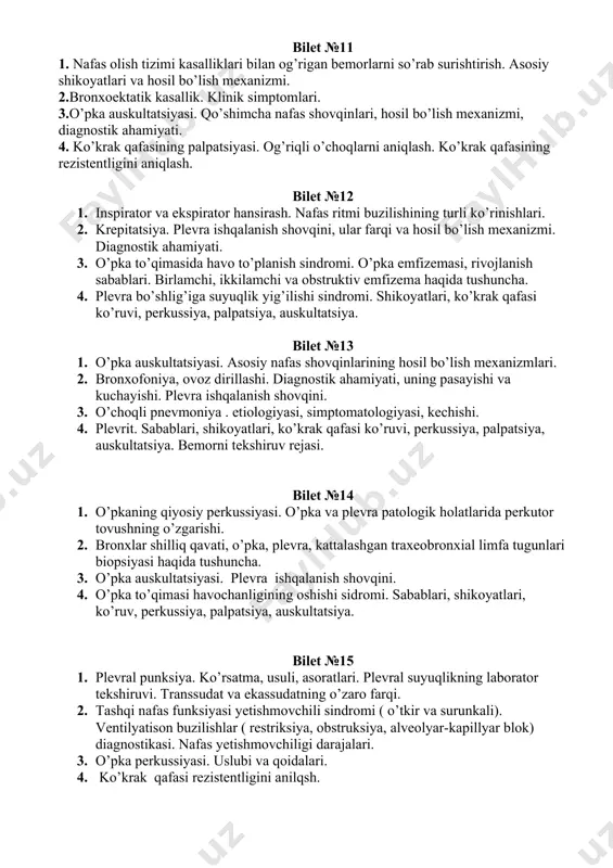 o’pka auskultatsiyasi. qo’shimcha nafas shovqinlari, hosil bo’lish mexanizmi, diagnostik ahamiyati. 4. ko’krak qafasining palpatsiyasi. og’riqli o’choqlarni aniqlash. ko’krak qafasining rezistentligini aniqlash. bilet №12 1. inspirator va ekspirator hansirash. nafas ritmi buzilishining turli ko’rinishlari. 2. krepitatsiya. plevra ishqalanish shovqini, ular farqi va hosil bo’lish mexanizmi. diagnostik ahamiyati. 3. o’pka to’qimasida havo to’planish sindromi. o’pka emfizemasi, rivojlanish sabablari. birlamchi, ikkilamchi va obstruktiv emfizema haqida tushuncha. 4. plevra bo’shlig’iga suyuqlik yig’ilishi sindromi. shikoyatlari, ko’krak qafasi ko’ruvi, perkussiya, palpatsiya, auskultatsiya. bilet №13 1. o’pka auskultatsiyasi. asosiy nafas shovqinlarining hosil bo’lish mexanizmlari. 2. bronxofoniya, ovoz dirillashi. diagnostik ahamiyati, uning pasayishi va kuchayishi. plevra ishqalanish shovqini. 3. o’choqli pnevmoniya . etiologiyasi, simptomatologiyasi, kechishi. 4. plevrit. sabablari, shikoyatlari, ko’krak qafasi ko’ruvi, perkussiya, palpatsiya, auskultatsiya. bemorni tekshiruv rejasi. bilet №14 1. o’pkaning qiyosiy perkussiyasi. o’pka va plevra patologik holatlarida perkutor tovushning o’zgarishi. 2. bronxlar shilliq qavati, o’pka, plevra, kattalashgan traxeobronxial limfa tugunlari biopsiyasi haqida tushuncha. 3. o’pka auskultatsiyasi. …