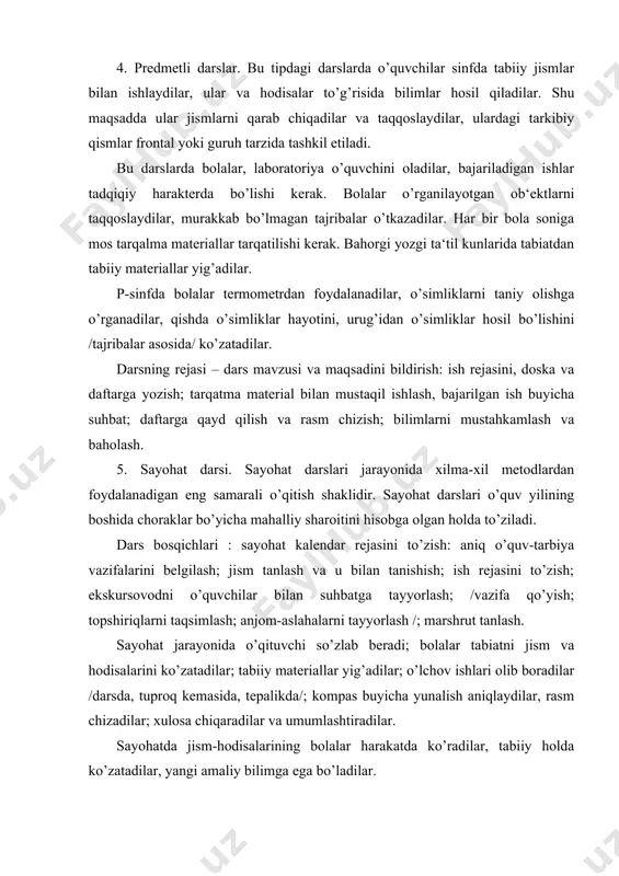 masida, tepalikda/; kompas buyicha yunalish aniqlaydilar, rasm chizadilar; xulosa chiqaradilar va umumlashtiradilar. sayohatda jism-hodisalarining bolalar harakatda ko’radilar, tabiiy holda ko’zatadilar, yangi amaliy bilimga ega bo’ladilar. 6. o’quv – tajriba uchastkasidagi dars. bu darslar o’quvchilarga faqat nazariy bilimlar emas, balki ularga konkret o’quv va ko’nikmalarni egallashda katta yordam beradi. bu jarayonda tirik mavjudotlarni tabiiy sharoitda o’rganing, o’simliklarni parvarish qilishga, k/x ish qurollari bilan ishlashga o’rgatish imkoniyatini beradi. darsning bosh maqsadi – mehnatsevarlikni tarbiyalash, mehnat o’quvlarini singdirish, tabiatshunoslik buyicha bilimlarni chuqurlashtirishdan iborat. asosiy bosqichlari – tashkiliy qism, o’qituvchining yo’llanma berishi, o’quvchilarning mustaqil ishlaridir. kichik yoshli o’quvchilar o’quv – tajriba maydonchasida sabzavot va manzarali o’simliklar ustida ish olib boradilar, agrotexnik va texnik ma‘lumotlar hamda hayot uchun zarur bo’lgan o’quv va ko’nikmalarga ega bo’ladilar. bu jarayonda turli xil metodlar-suhbat, amaliy ish /urug’, ko’chatlar o’rganiladi/ bajaradilar. ilgarigi bilimlar takrorlanadi va amaliyot bilan bog’lanadi. dars boshlanishida har bir o’quvchiga mehnat qiladigan maydoncha, ish quroli va ekish …