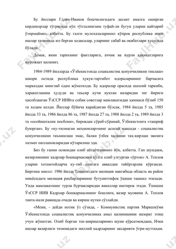 социалистиқ қонунчиликни тиклаш» шиори остида республика ҳукук-тартибот идораларинипг барчасига марказдан минглаб одам жўнатилди. бу идоралар орасида шахеий таркиби, харакатланиш ҳудуди ва таъсир кучи нуқтаи назаридан энг йириги ҳисобланган ўзсср иивга собик советлар мамлакатидан ҳаммаси бўлиб 150 та ходим келди. йиллар бўйича карайдиган бўлсак, 1984 йилда 5 та, 1985 йилда 33 та, 1986 йилда 86 та, 1987 йилда 27 та, 1988 йилда 2 та, 1989 йилда 3 та «осойишталик посбони», бировдан сўраб-сўрамай, ўзбекистонга «ташриф буюрган». бу «ку-тилмаган меҳмонлар»нинг асосий макеади - социалистиқ қонунчиликни таъминлаш эмас, балки ўзбек халқини таҳ-қирлаш звазига хизмат пиллапояларидаи кўтарилиш эди. биз бу гапни осмондаи олиб айтаётганимиз йўк, албатта. гап шундаки, вазирликнинг кадрлар бошқармасини кўлга олиб улгурган «ўрток» а. теплов уларни хотамтойларча ку-тиб олигага аввалдан тайёргарлик кўрганди. биргина мисол: 1986 йилда тошкентдаги милиция макгабида область ва район микёсидаги милиция раҳбарларининг бутуниттифок ўқиши ташкил этилади. унда мамлакатнинг турли бурчакларидан вакиллар иштирок этади. ўкишни ўзсср иив кадрлар бошқармасининг бошлиғи, вазир …